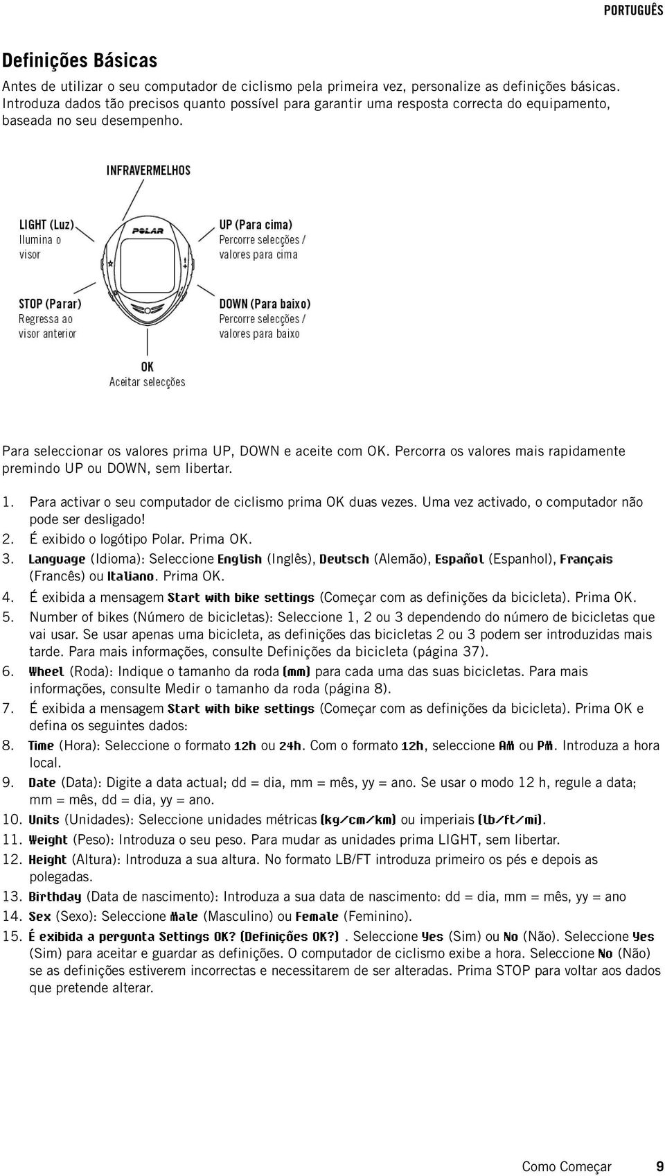 Percorra os valores mais rapidamente premindo UP ou DOWN, sem libertar. 1. 2. 3. 4. 5. 6. 7. 8. 9. 10. 11. 12. 13. 14. 15. Para activar o seu computador de ciclismo prima OK duas vezes.