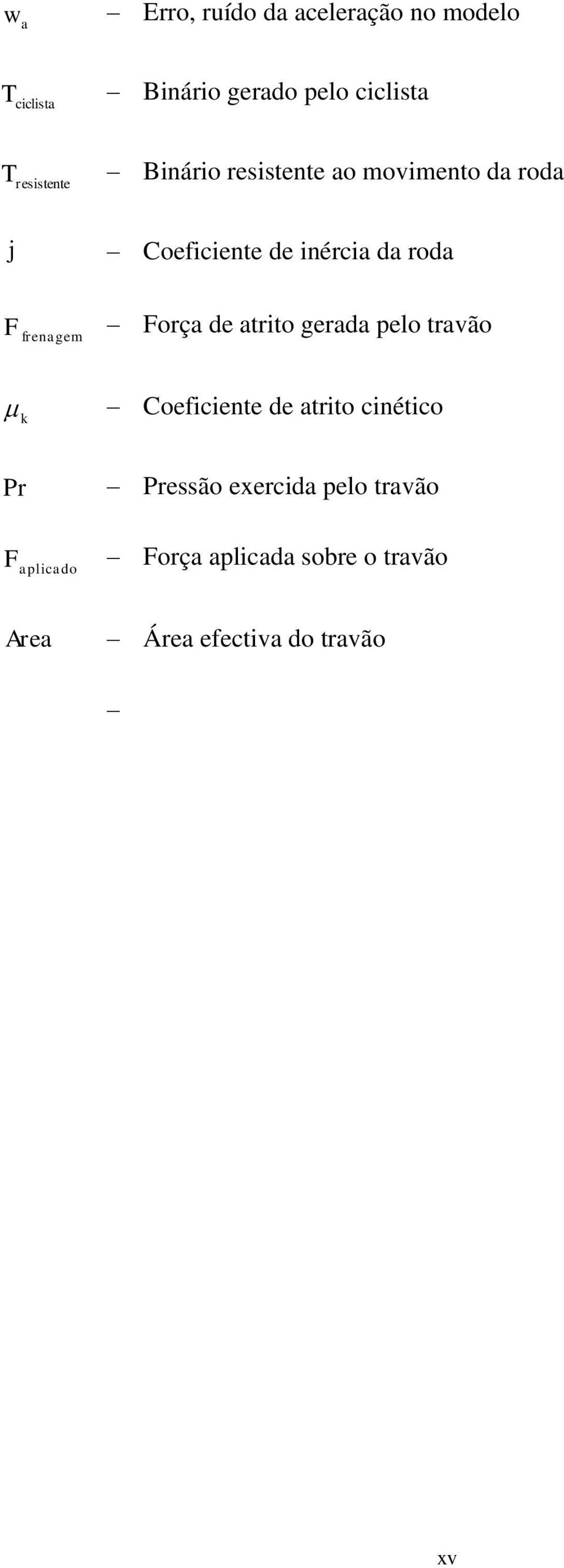 Força de atrito gerada pelo travão frenagem Coeficiente de atrito cinético Pr Pressão