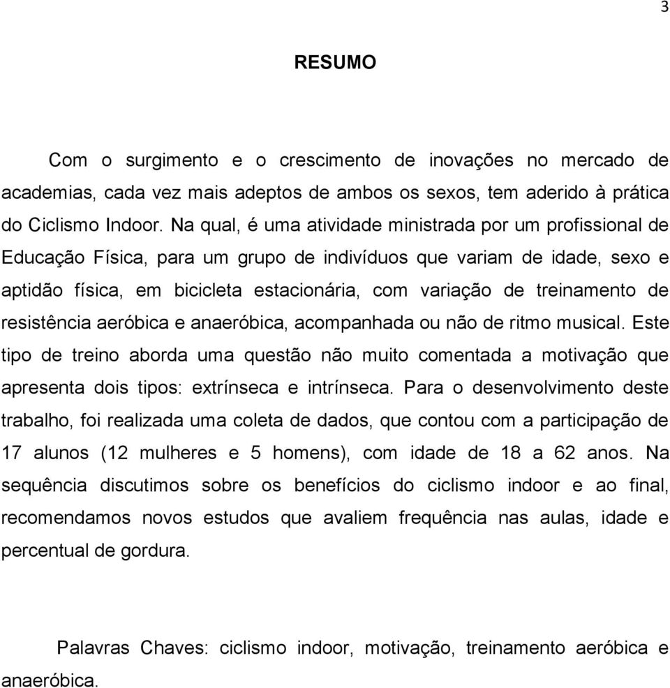 treinamento de resistência aeróbica e anaeróbica, acompanhada ou não de ritmo musical.