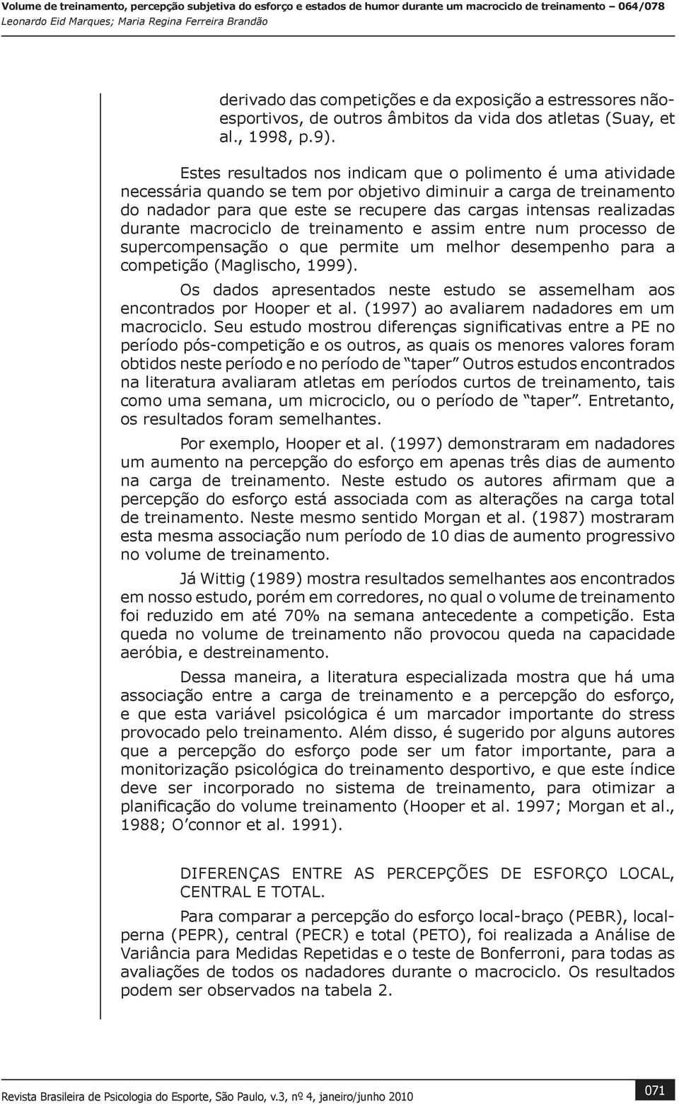 durante macrociclo de treinamento e assim entre num processo de supercompensação o que permite um melhor desempenho para a competição (Maglischo, 1999).