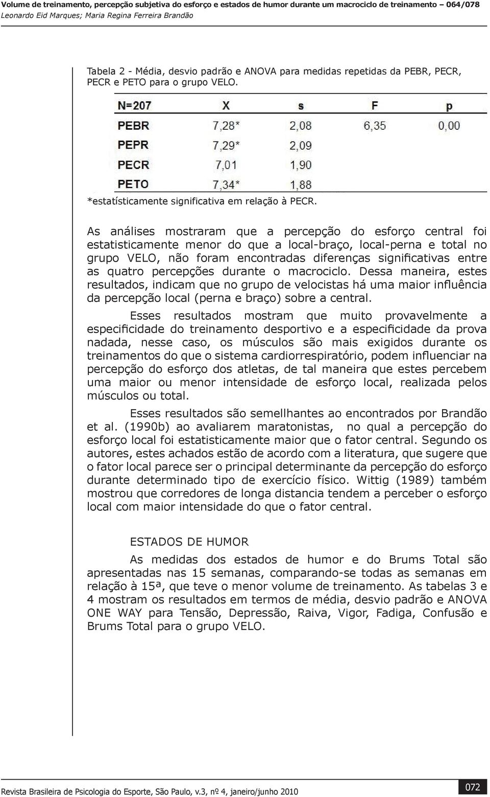 quatro percepções durante o macrociclo. Dessa maneira, estes resultados, indicam que no grupo de velocistas há uma maior influência da percepção local (perna e braço) sobre a central.