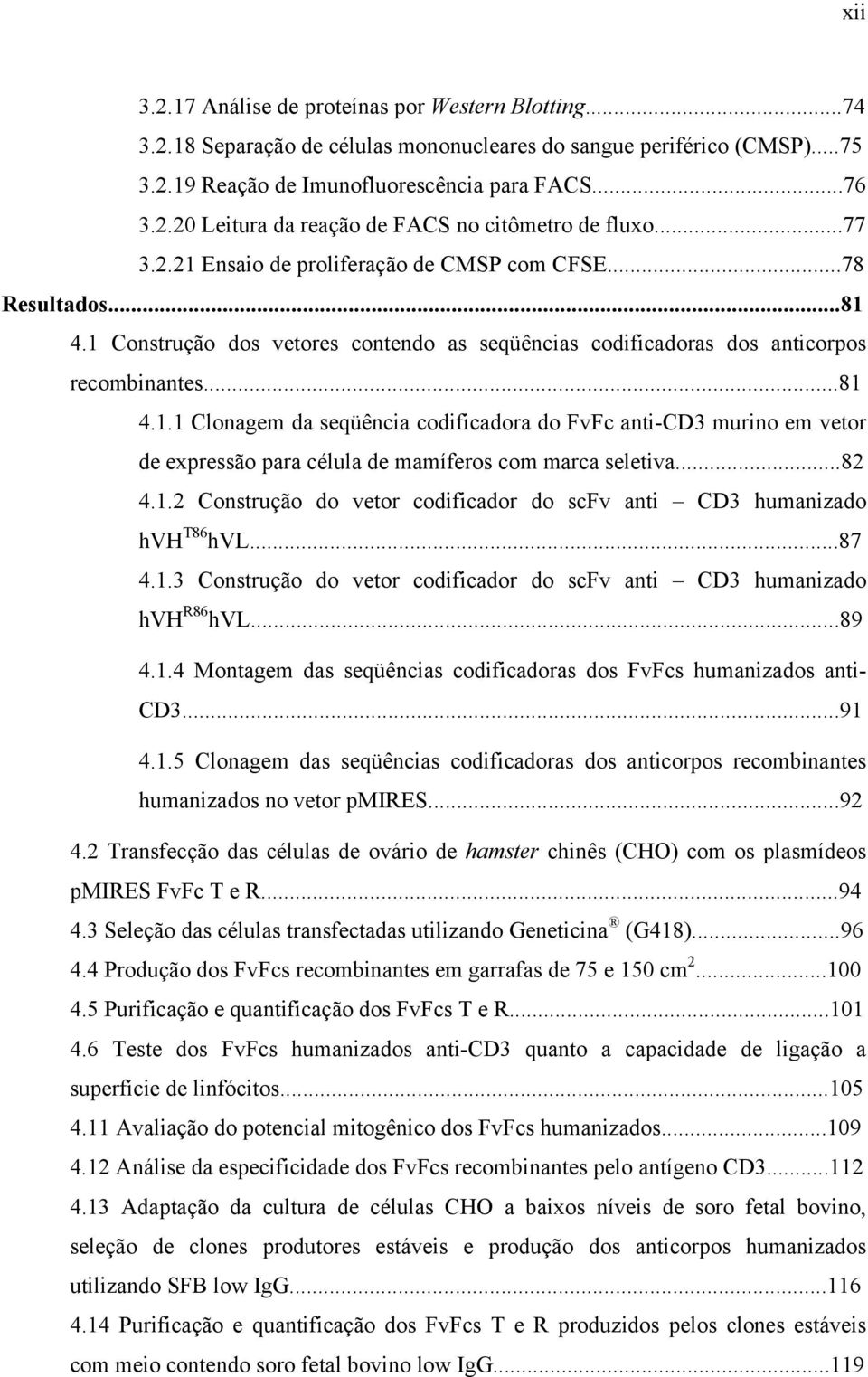 ..82 4.1.2 Construção do vetor codificador do scfv anti CD3 humanizado hvh T86 hvl...87 4.1.3 Construção do vetor codificador do scfv anti CD3 humanizado hvh R86 hvl...89 4.1.4 Montagem das seqüências codificadoras dos FvFcs humanizados anti- CD3.