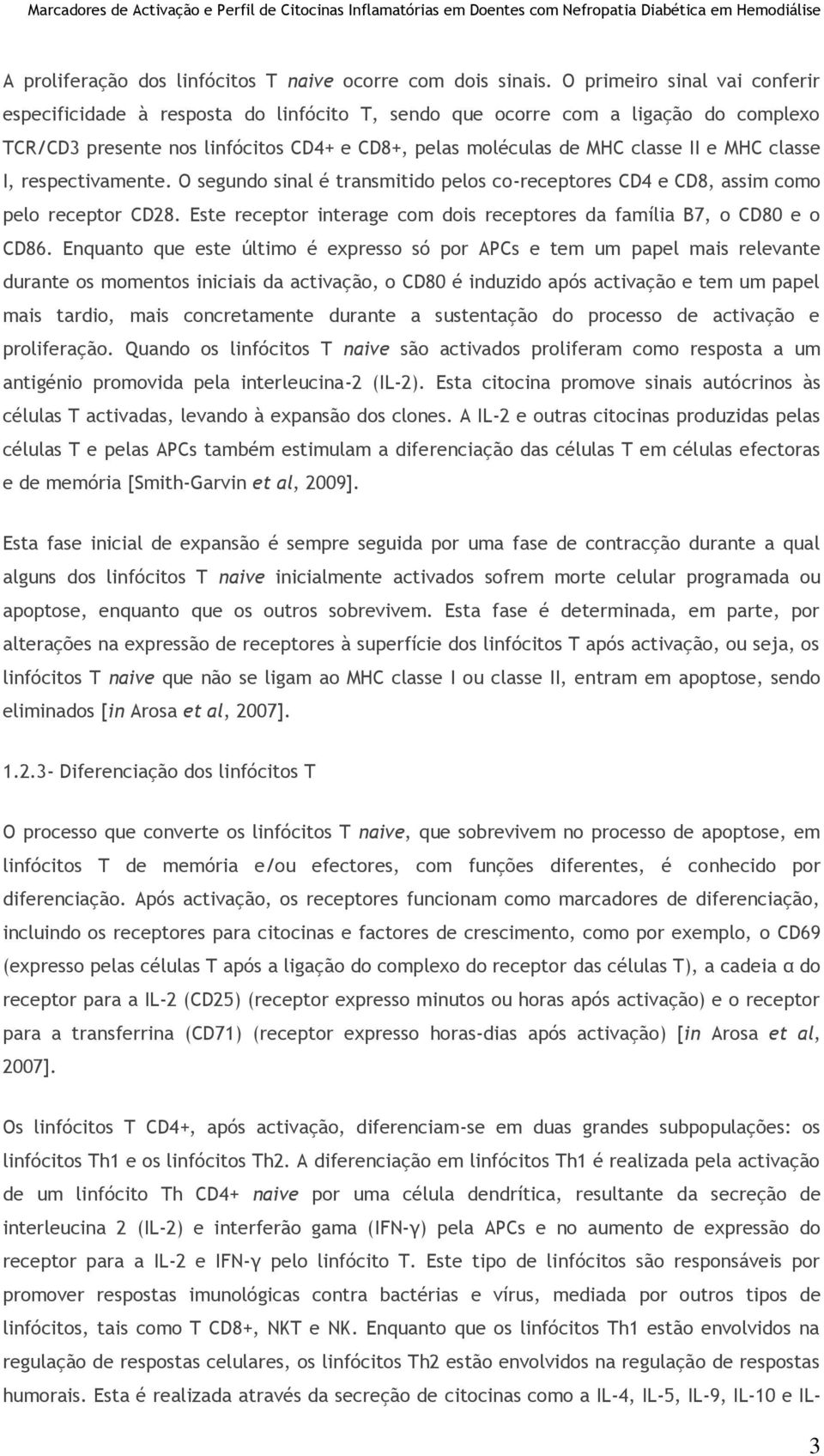 classe I, respectivamente. O segundo sinal é transmitido pelos co-receptores CD4 e CD8, assim como pelo receptor CD28. Este receptor interage com dois receptores da família B7, o CD80 e o CD86.