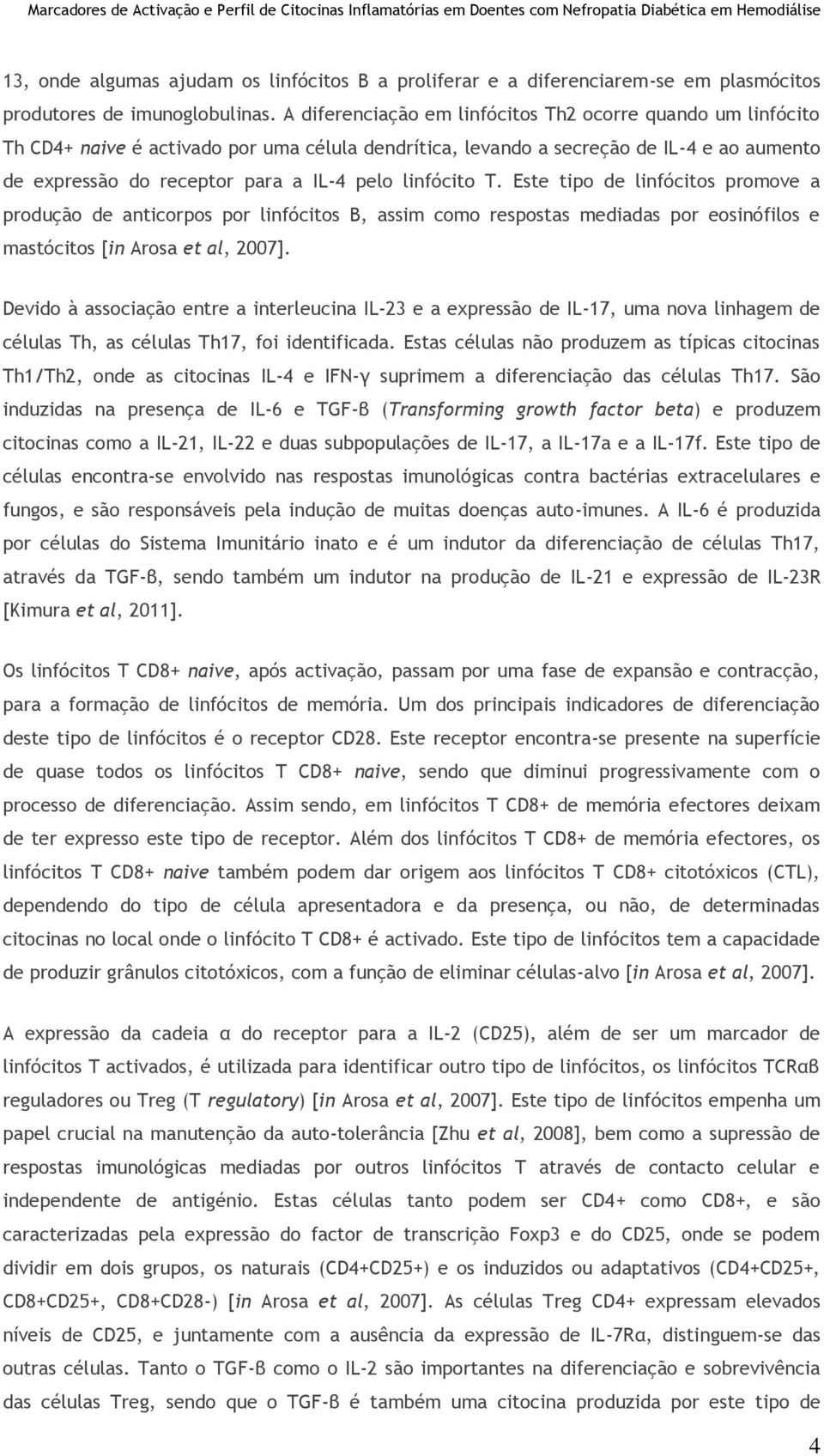 linfócito T. Este tipo de linfócitos promove a produção de anticorpos por linfócitos B, assim como respostas mediadas por eosinófilos e mastócitos [in Arosa et al, 2007].