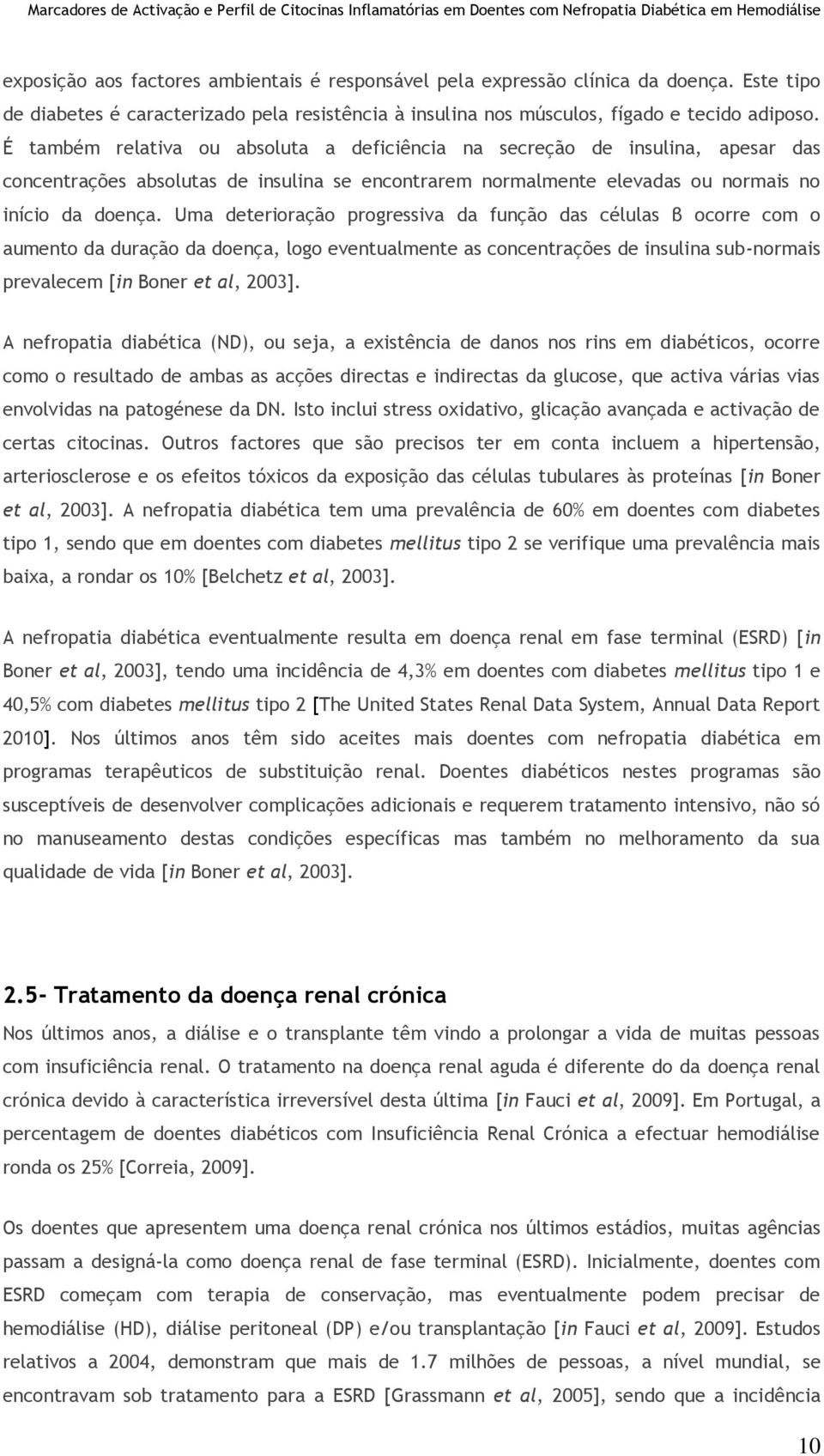 Uma deterioração progressiva da função das células β ocorre com o aumento da duração da doença, logo eventualmente as concentrações de insulina sub-normais prevalecem [in Boner et al, 2003].