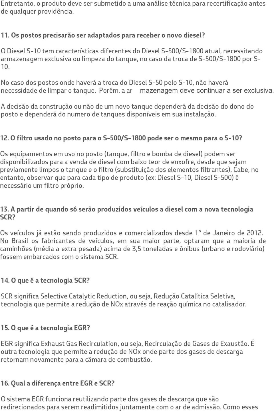 No caso dos postos onde haverá a troca do Diesel S-50 pelo S-10, não haverá necessidade de limpar o tanque. Porém, a ar mazenagem deve continuar a ser exclusiva.