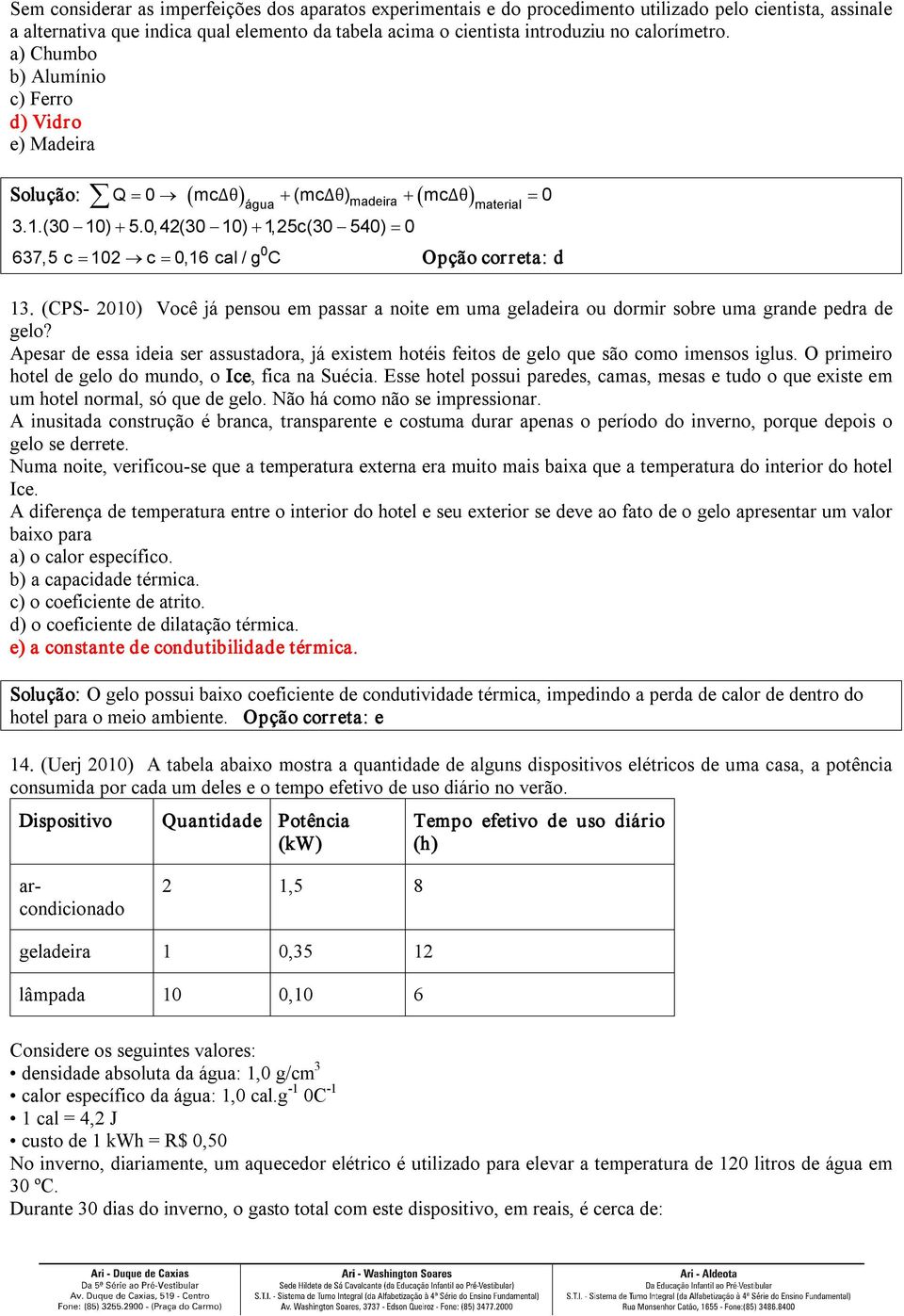 0,42(30 10) + 1,25c(30 540) = 0 material 0 37,5 c = 102 c = 0,1 cal / g C Opção correta: d 13. (CPS 2010) Você já pensou em passar a noite em uma geladeira ou dormir sobre uma grande pedra de gelo?