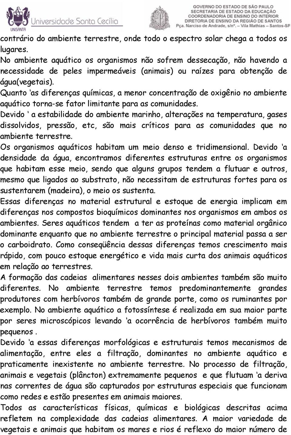 Quanto as diferenças químicas, a menor concentração de oxigênio no ambiente aquático torna-se fator limitante para as comunidades.