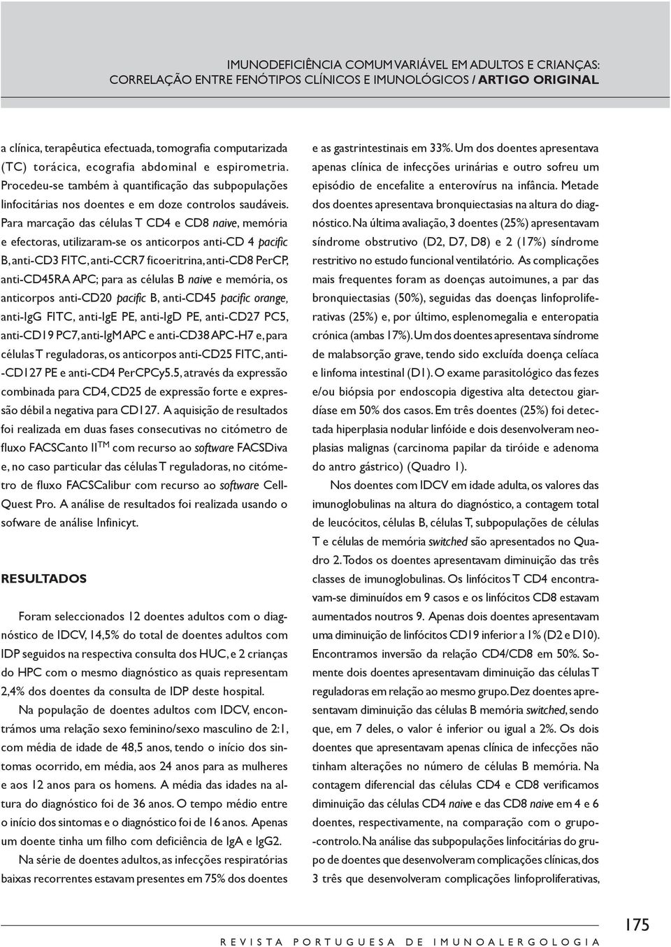 Para marcação das células T CD4 e CD8 naive, memória e efectoras, utilizaram -se os anticorpos anti -CD 4 pacific B, anti -CD3 FITC, anti -CCR7 ficoeritrina, anti -CD8 PerCP, anti -CD45RA APC; para