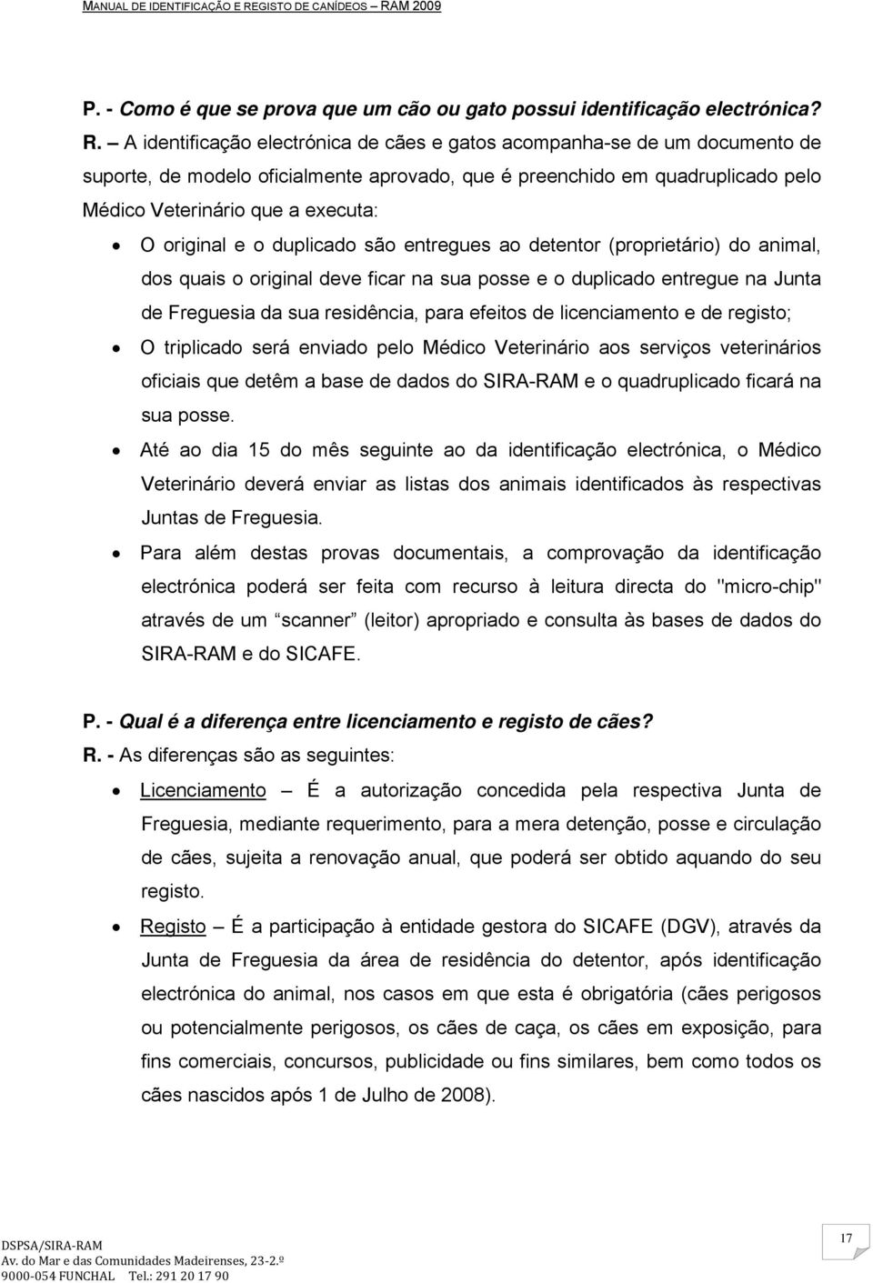 original e o duplicado são entregues ao detentor (proprietário) do animal, dos quais o original deve ficar na sua posse e o duplicado entregue na Junta de Freguesia da sua residência, para efeitos de