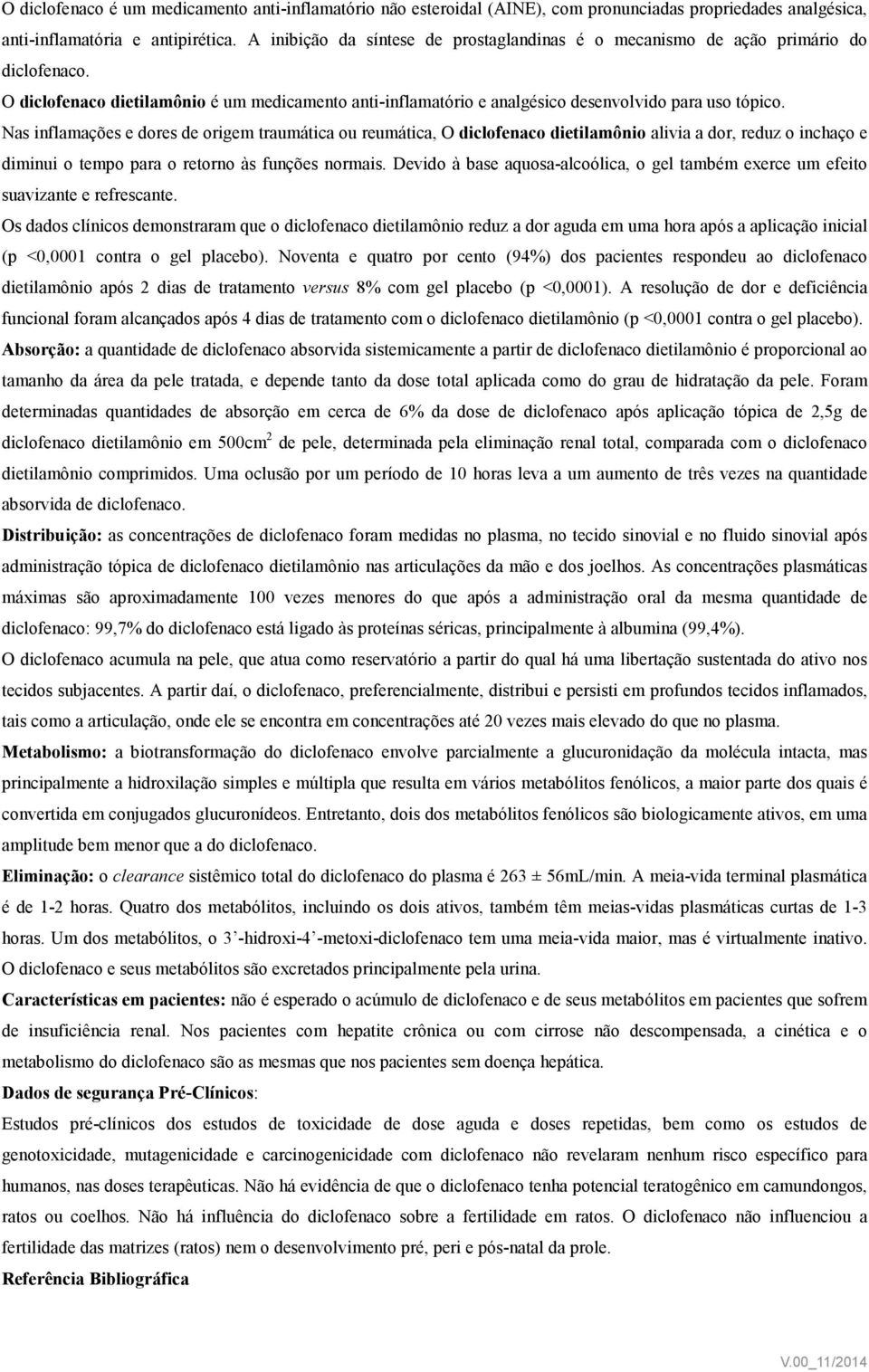 Nas inflamações e dores de origem traumática ou reumática, O diclofenaco dietilamônio alivia a dor, reduz o inchaço e diminui o tempo para o retorno às funções normais.