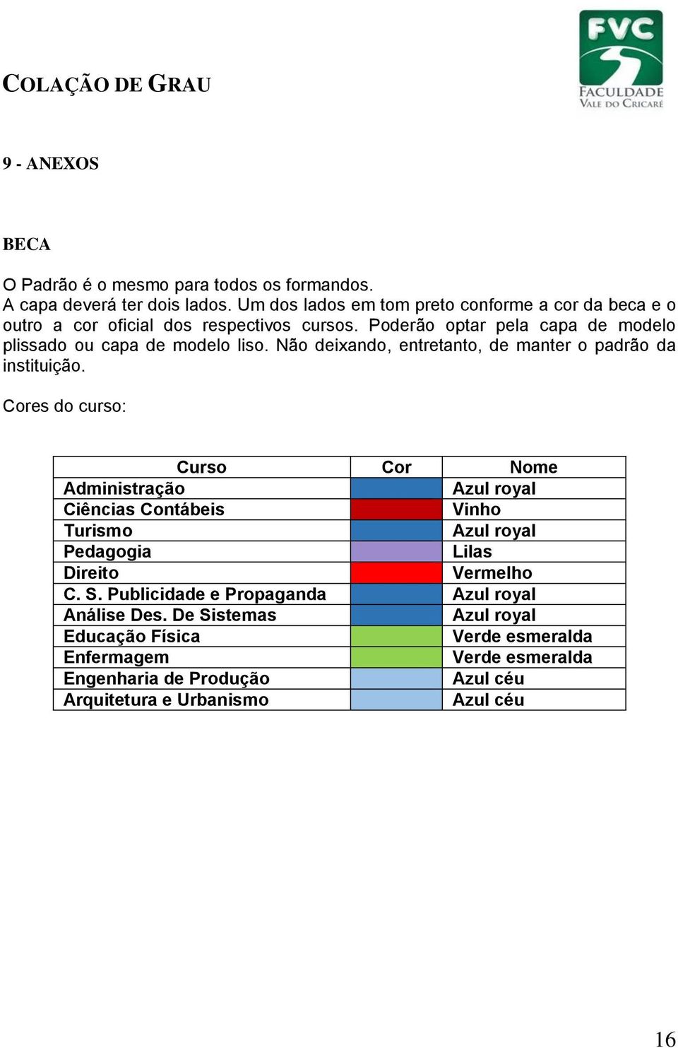 Não deixando, entretanto, de manter o padrão da instituição.