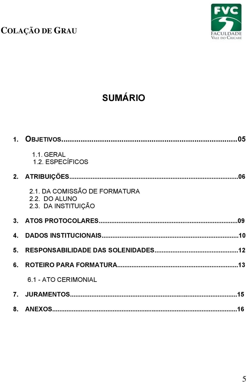 DADOS INSTITUCIONAIS...10 5. RESPONSABILIDADE DAS SOLENIDADES...12 6.