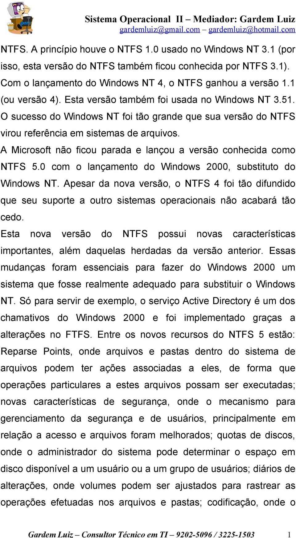 A Microsoft não ficou parada e lançou a versão conhecida como NTFS 5.0 com o lançamento do Windows 2000, substituto do Windows NT.