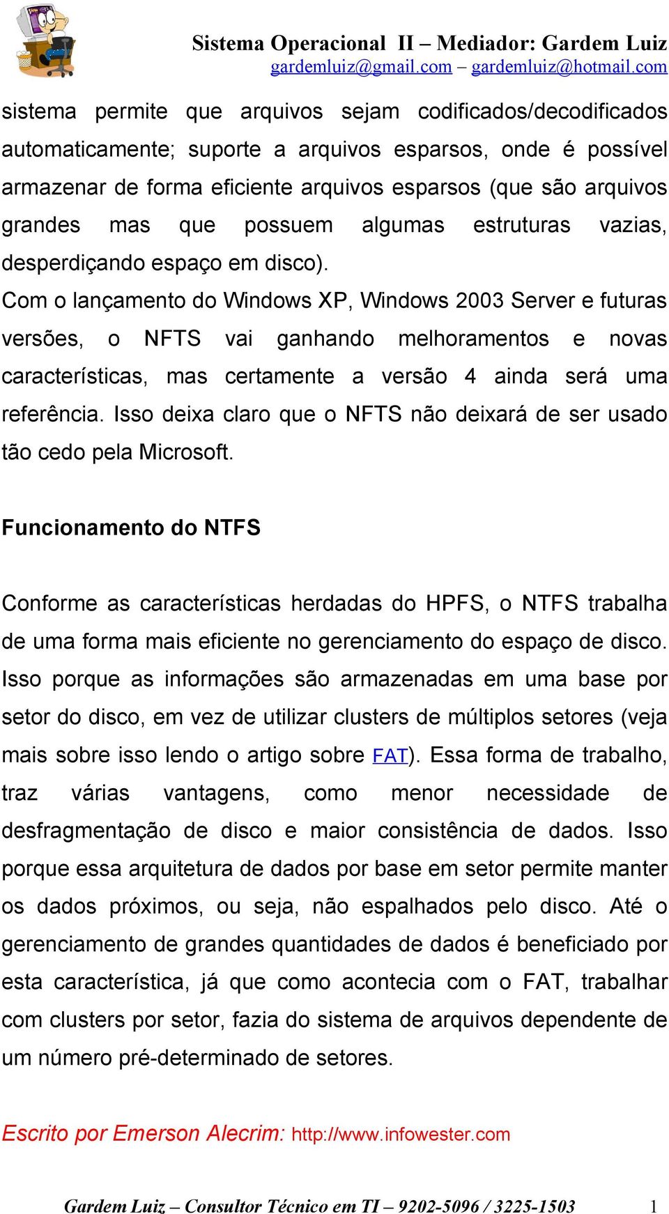 Com o lançamento do Windows XP, Windows 2003 Server e futuras versões, o NFTS vai ganhando melhoramentos e novas características, mas certamente a versão 4 ainda será uma referência.