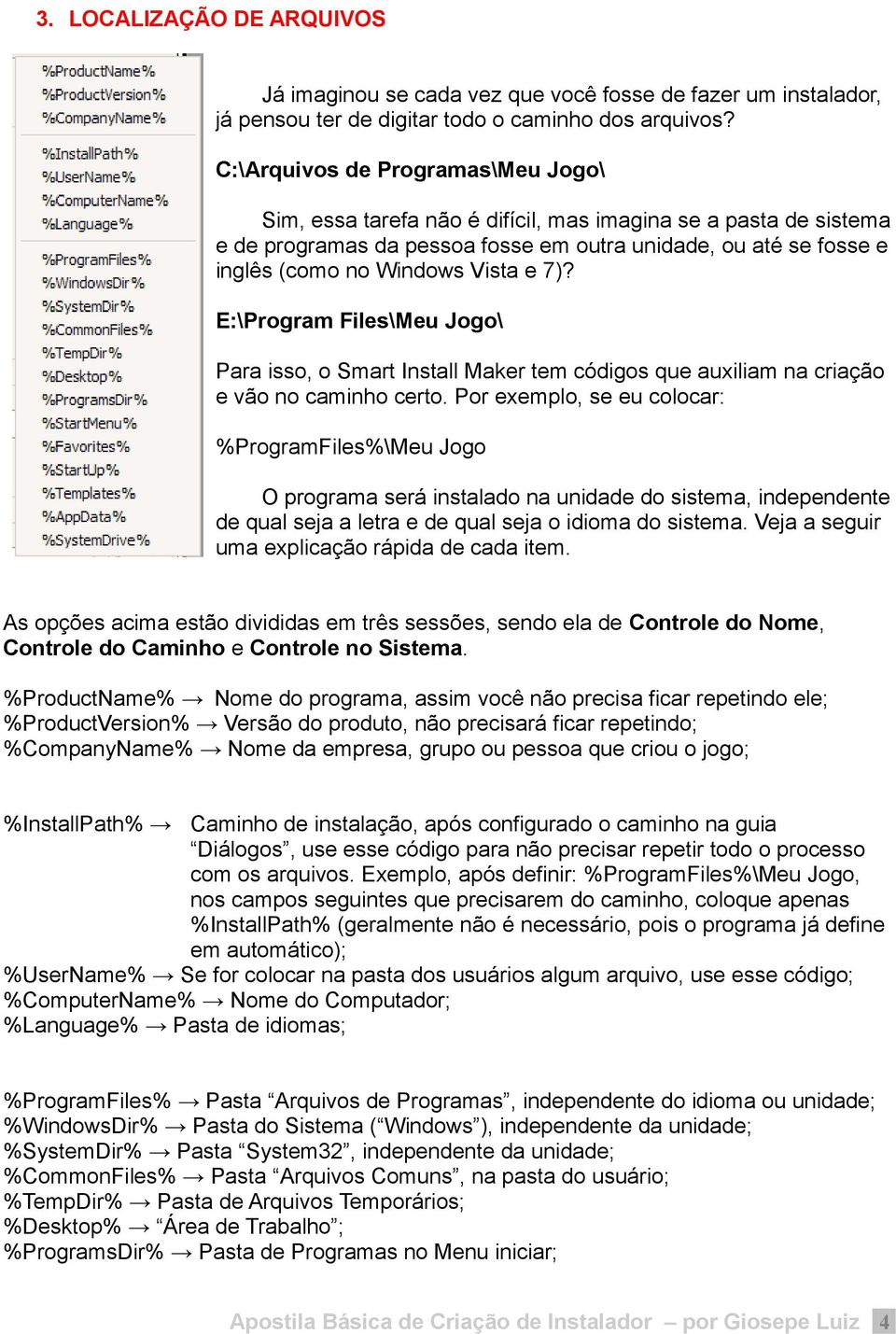 7)? E:\Program Files\Meu Jogo\ Para isso, o Smart Install Maker tem códigos que auxiliam na criação e vão no caminho certo.