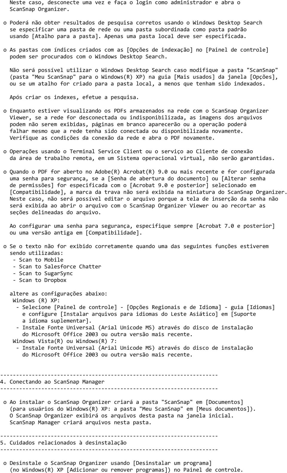 Apenas uma pasta local deve ser especificada. o As pastas com índices criados com as [Opções de indexação] no [Painel de controle] podem ser procurados com o Windows Desktop Search.