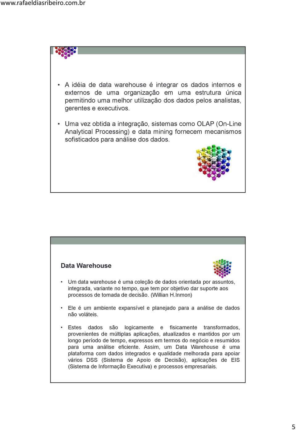 Um data warehouse é uma coleção de dados orientada por assuntos, integrada, variante no tempo, que tem por objetivo dar suporte aos processos de tomada de decisão. (Willian H.