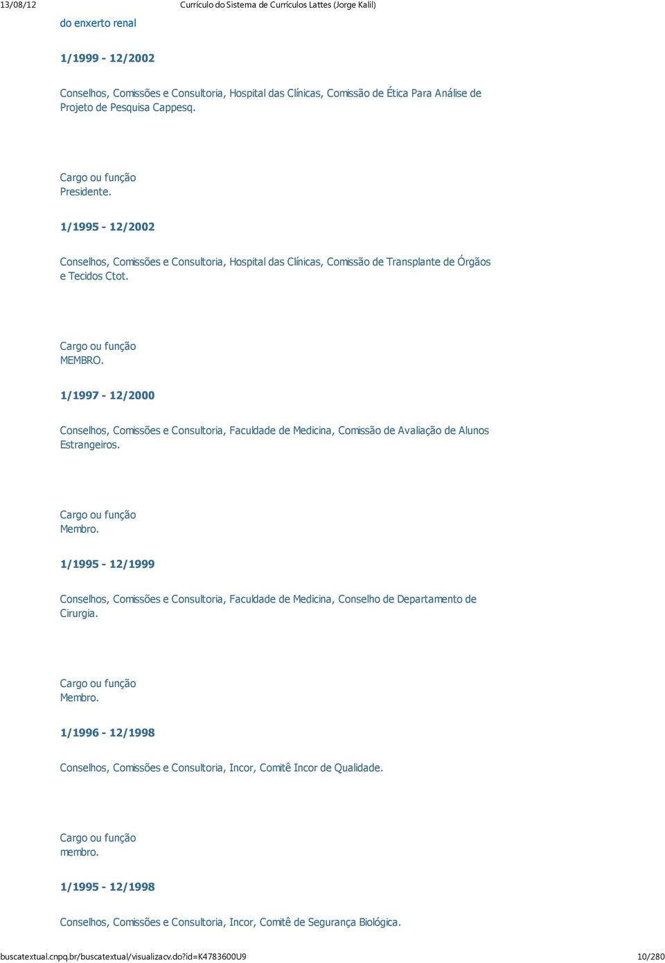 1/1997-12/2000 Conselhos, Comissões e Consultoria, Faculdade de Medicina, Comissão de Avaliação de Alunos Estrangeiros. Cargo ou função Membro.