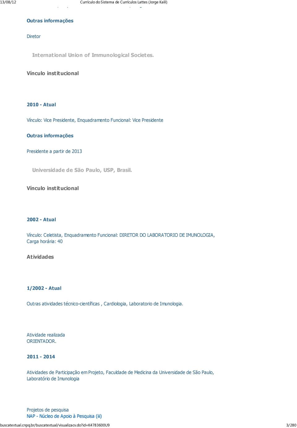 Vínculo institucional 2002 - Atual Vínculo: Celetista, Enquadramento Funcional: DIRETOR DO LABORATORIO DE IMUNOLOGIA, Carga horária: 40 Atividades 1/2002 - Atual Outras atividades