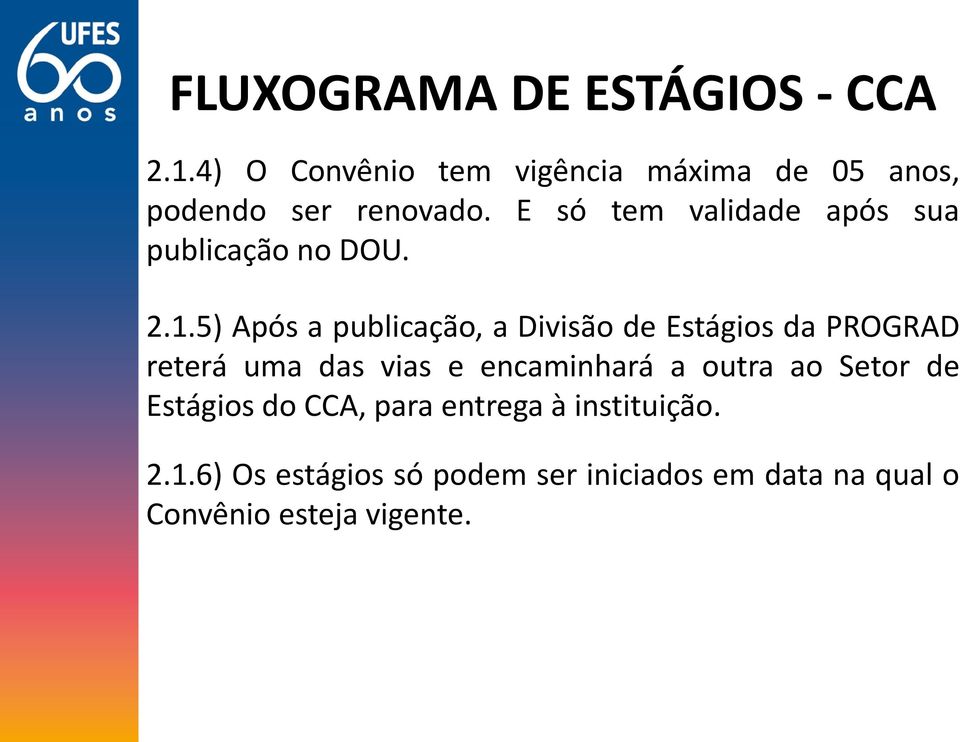 5) Após a publicação, a Divisão de Estágios da PROGRAD reterá uma das vias e encaminhará