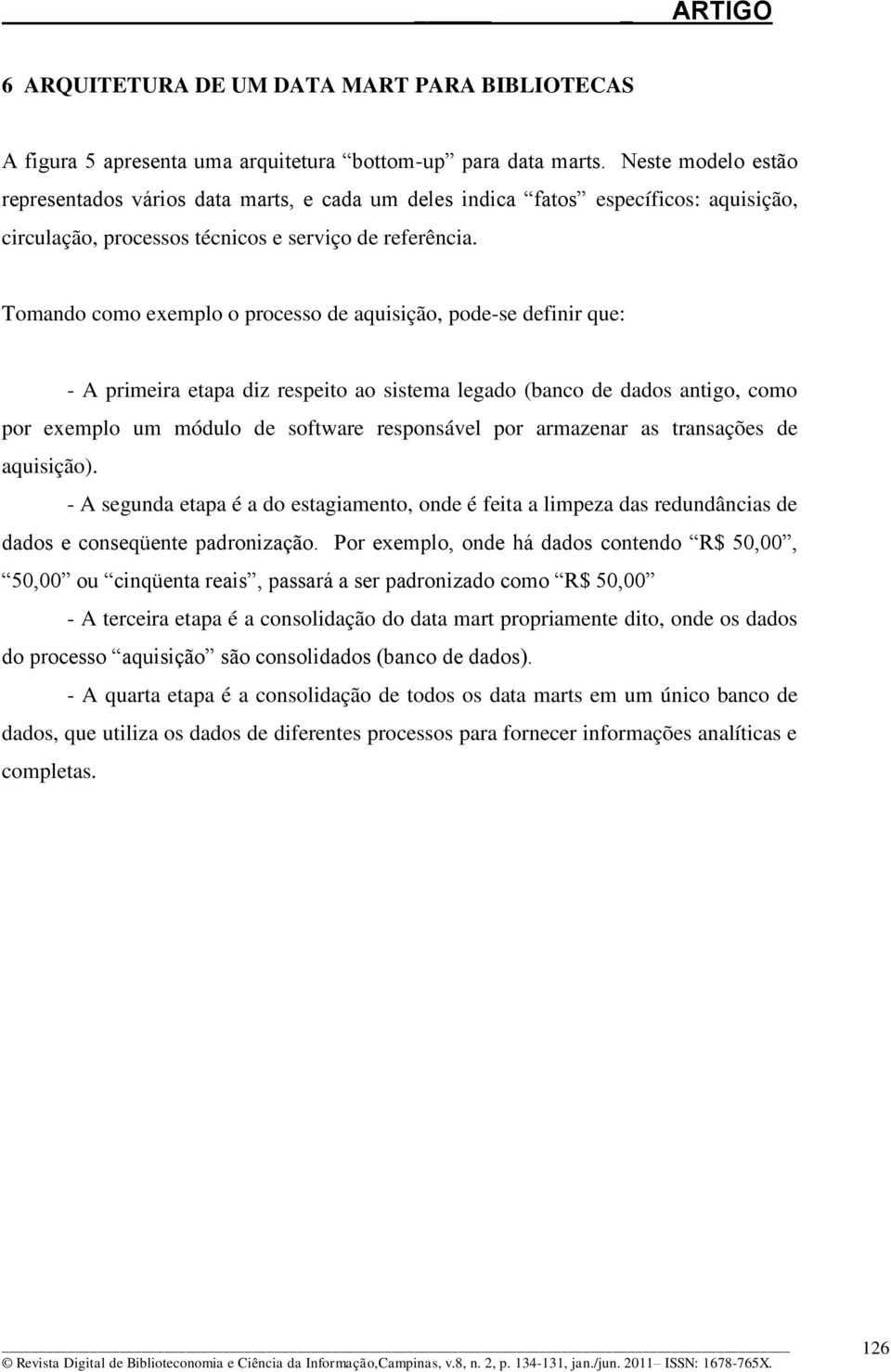 Tomando como exemplo o processo de aquisição, pode-se definir que: - A primeira etapa diz respeito ao sistema legado (banco de dados antigo, como por exemplo um módulo de software responsável por