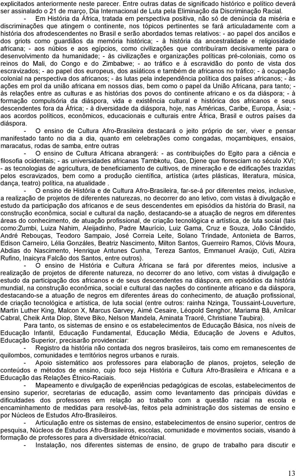 afrodescendentes no Brasil e serão abordados temas relativos: - ao papel dos anciãos e dos griots como guardiãos da memória histórica; - à história da ancestralidade e religiosidade africana; - aos