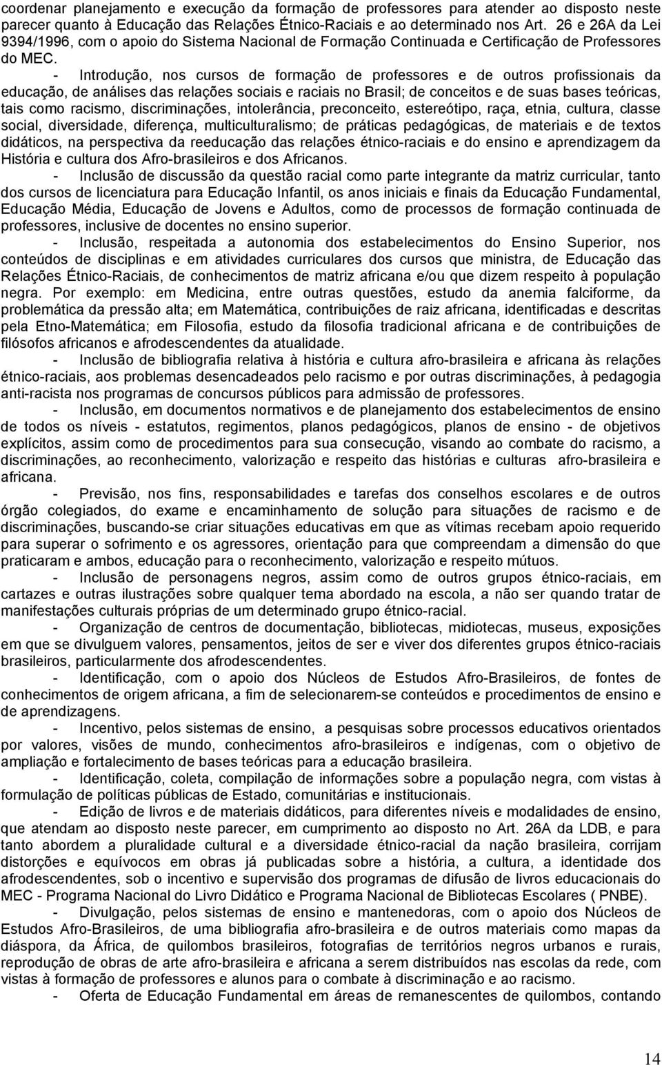 - Introdução, nos cursos de formação de professores e de outros profissionais da educação, de análises das relações sociais e raciais no Brasil; de conceitos e de suas bases teóricas, tais como