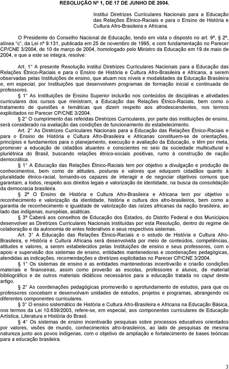 131, publicada em 25 de novembro de 1995, e com fundamentação no Parecer CP/CNE 3/2004, de 10 de março de 2004, homologado pelo Ministro da Educação em 19 de maio de 2004, e que a este se integra,