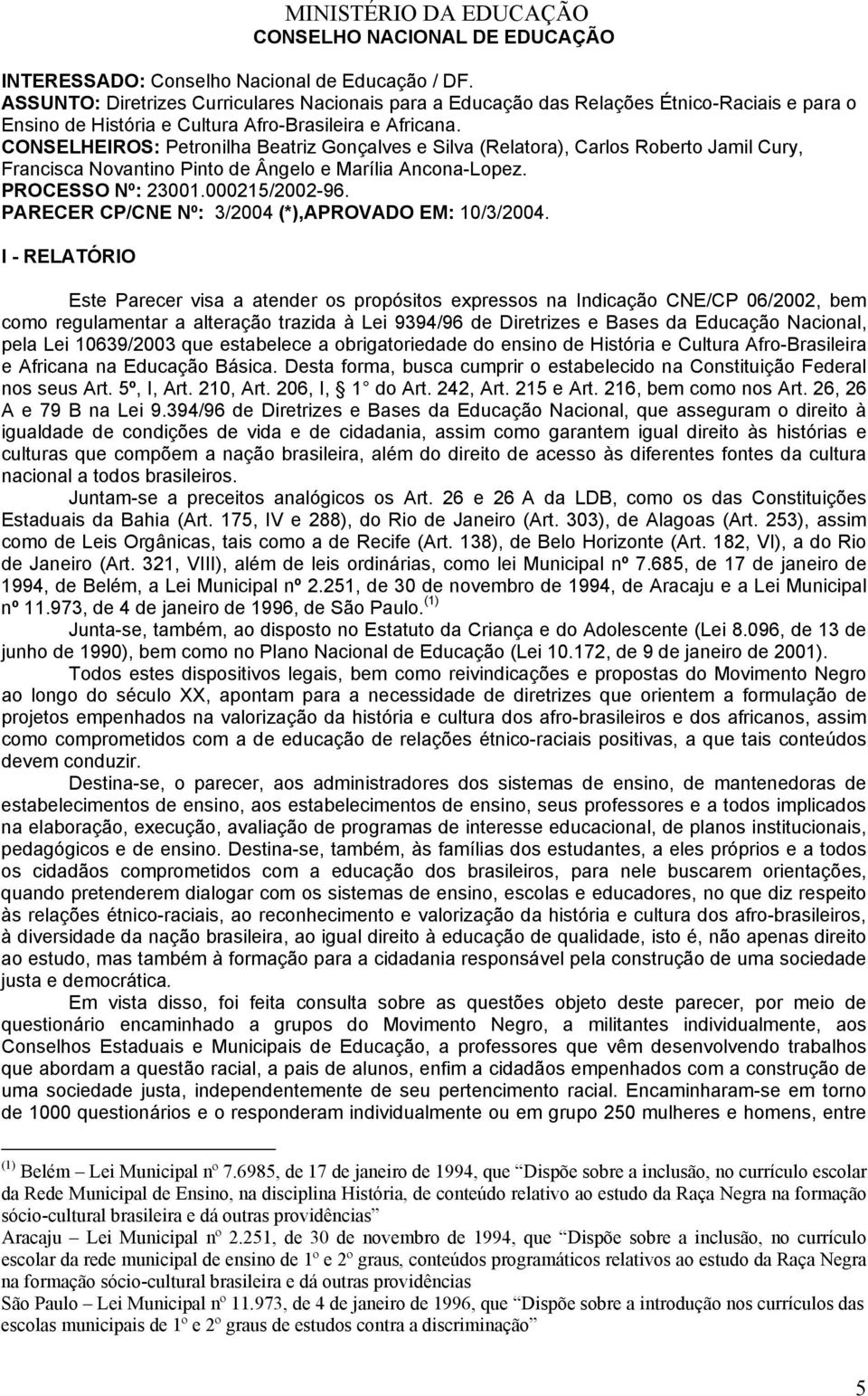 CONSELHEIROS: Petronilha Beatriz Gonçalves e Silva (Relatora), Carlos Roberto Jamil Cury, Francisca Novantino Pinto de Ângelo e Marília Ancona-Lopez. PROCESSO Nº: 23001.000215/2002-96.