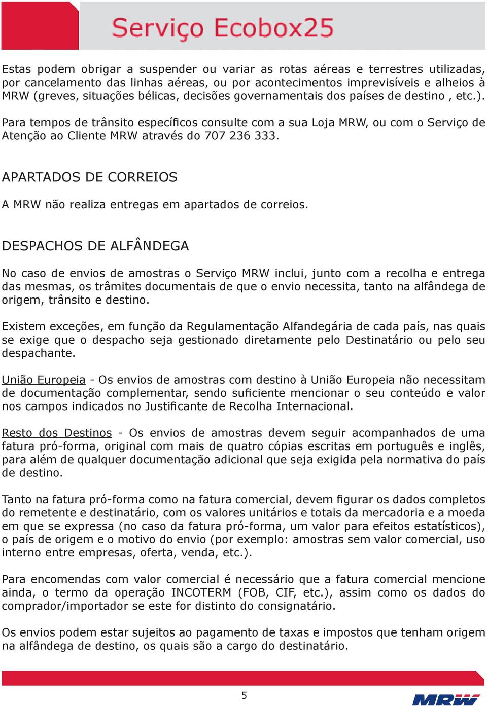 APARTADOS DE CORREIOS A MRW não realiza entregas em apartados de correios.