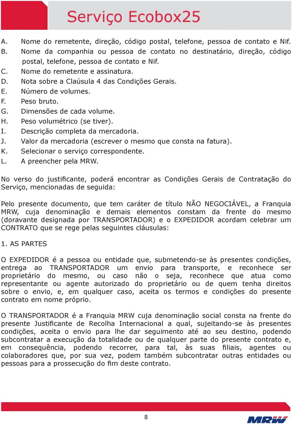 Descrição completa da mercadoria. J. Valor da mercadoria (escrever o mesmo que consta na fatura). K. Selecionar o serviço correspondente. L. A preencher pela MRW.