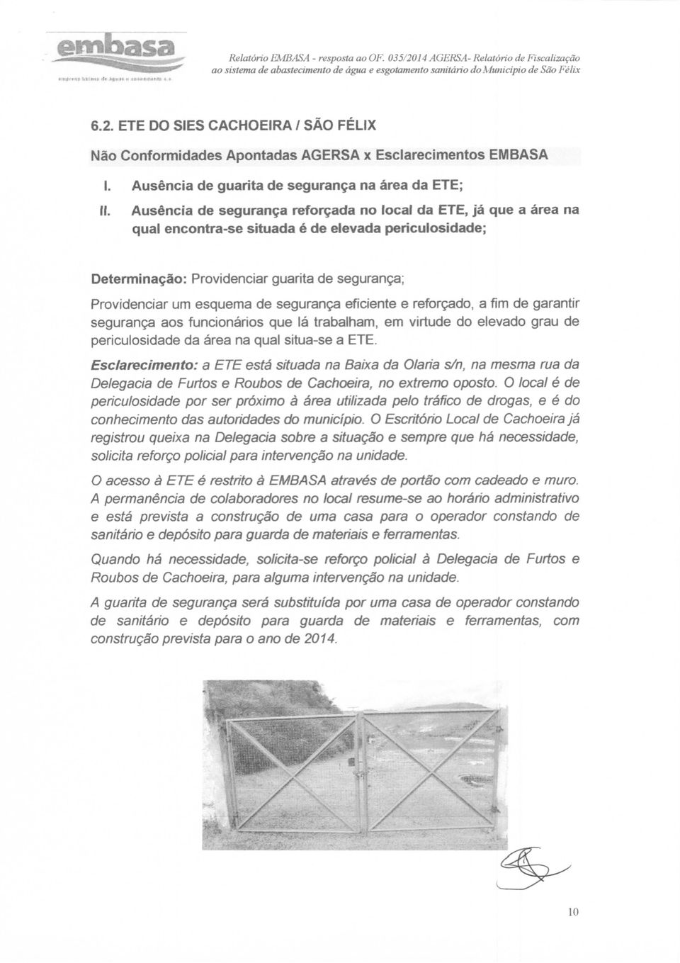 guarita de segurança; Providenciar um esquema de segurança eficiente e reforçado, a fim de garantir segurança aos funcionários que lá trabalham, em virtude do elevado grau de periculosidade da área