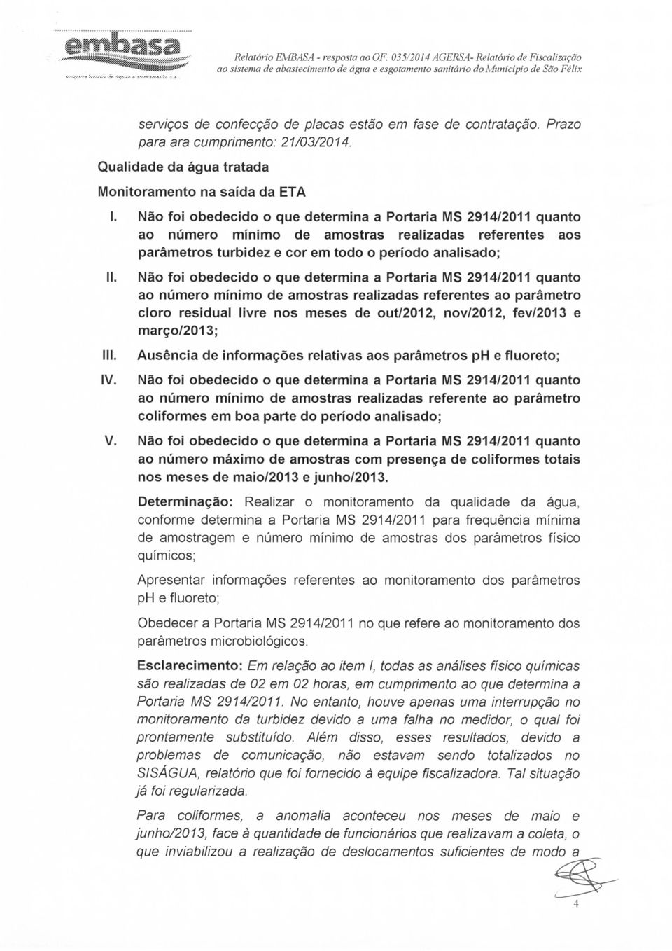 Não foi obedecido o que determina a Portaria MS 2914/2011 quanto ao número mínimo de amostras realizadas referentes ao parâmetro cloro residual livre nos meses de out/2012, nov/2012, fev/2013 e