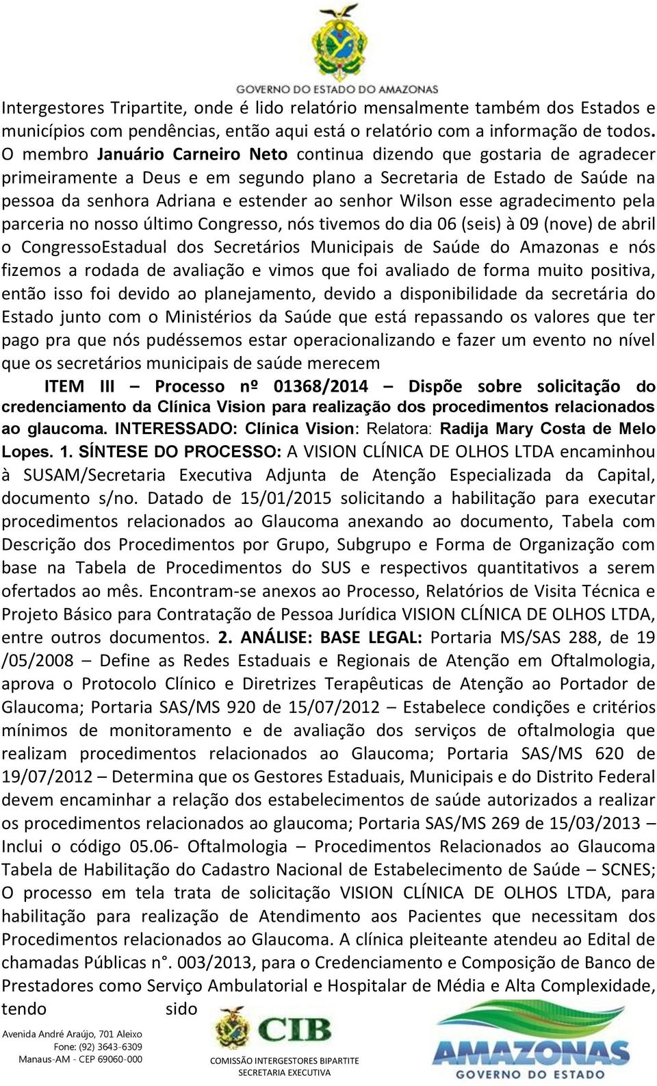 Wilson esse agradecimento pela parceria no nosso último Congresso, nós tivemos do dia 06 (seis) à 09 (nove) de abril o CongressoEstadual dos Secretários Municipais de Saúde do Amazonas e nós fizemos