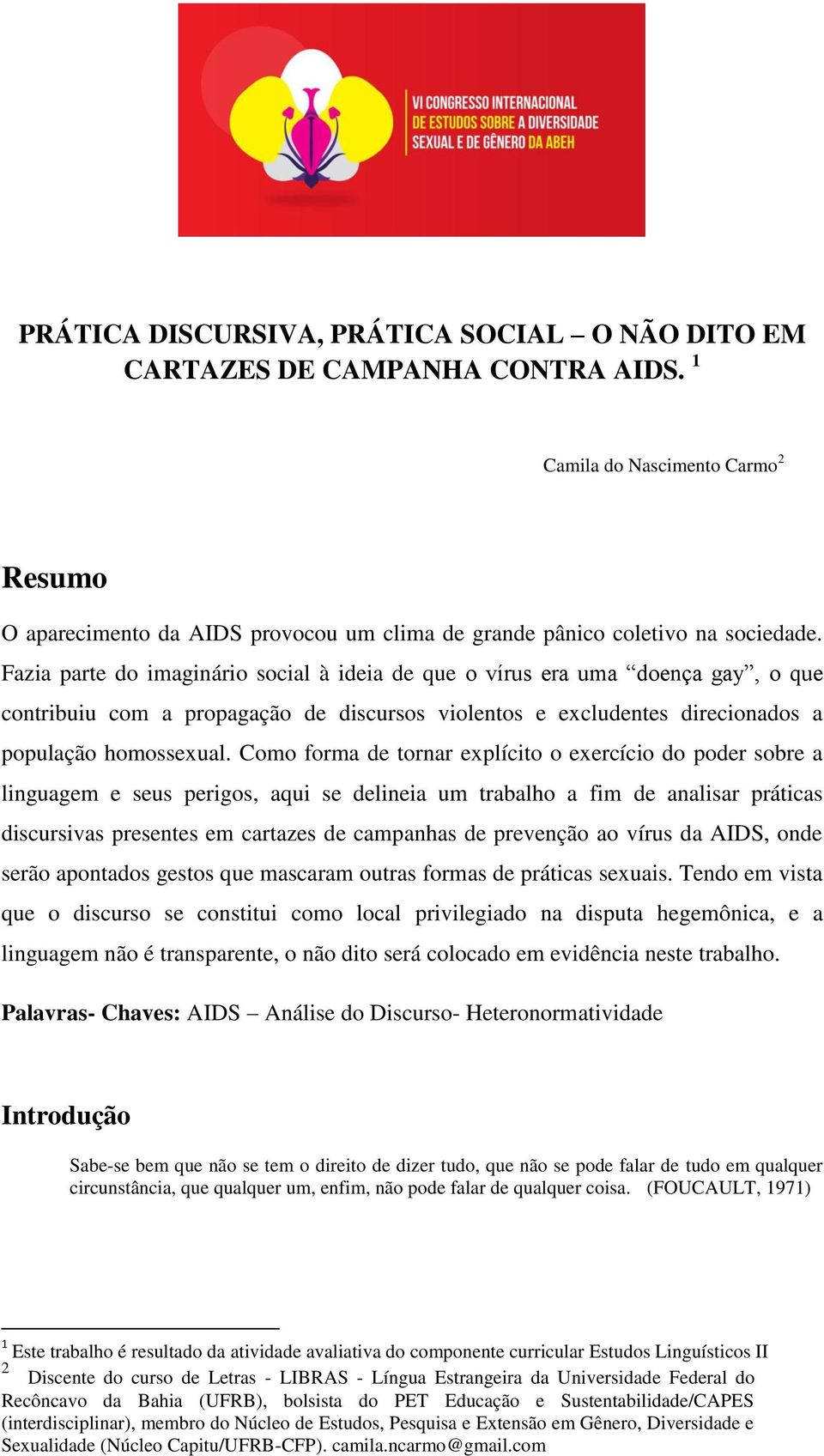 Fazia parte do imaginário social à ideia de que o vírus era uma doença gay, o que contribuiu com a propagação de discursos violentos e excludentes direcionados a população homossexual.