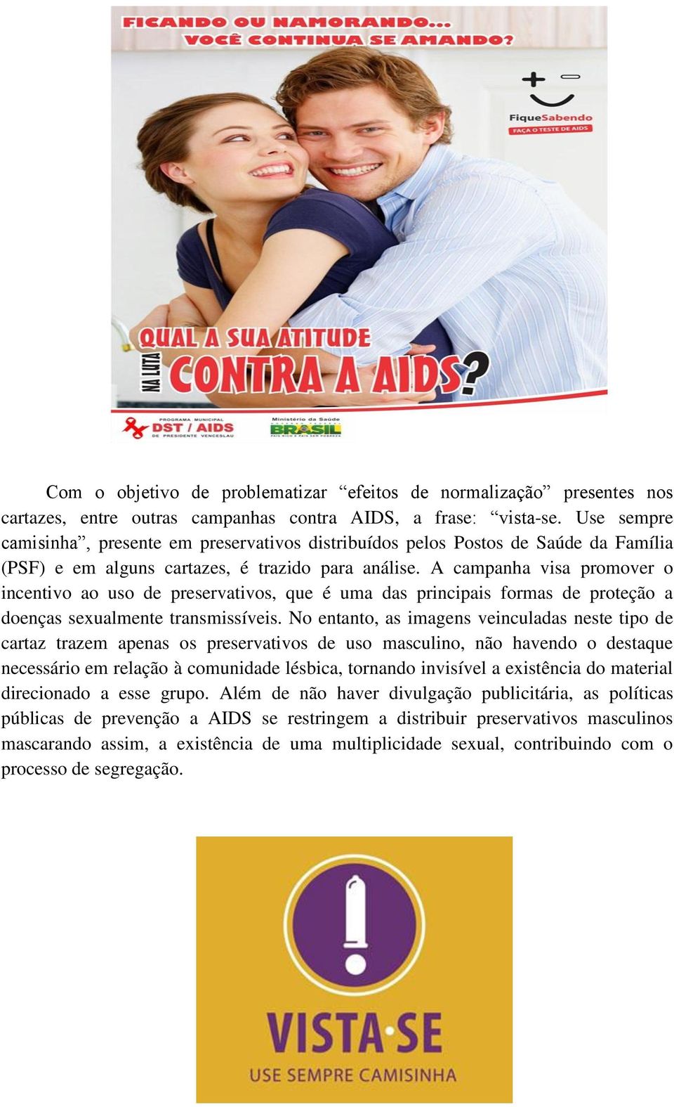 A campanha visa promover o incentivo ao uso de preservativos, que é uma das principais formas de proteção a doenças sexualmente transmissíveis.