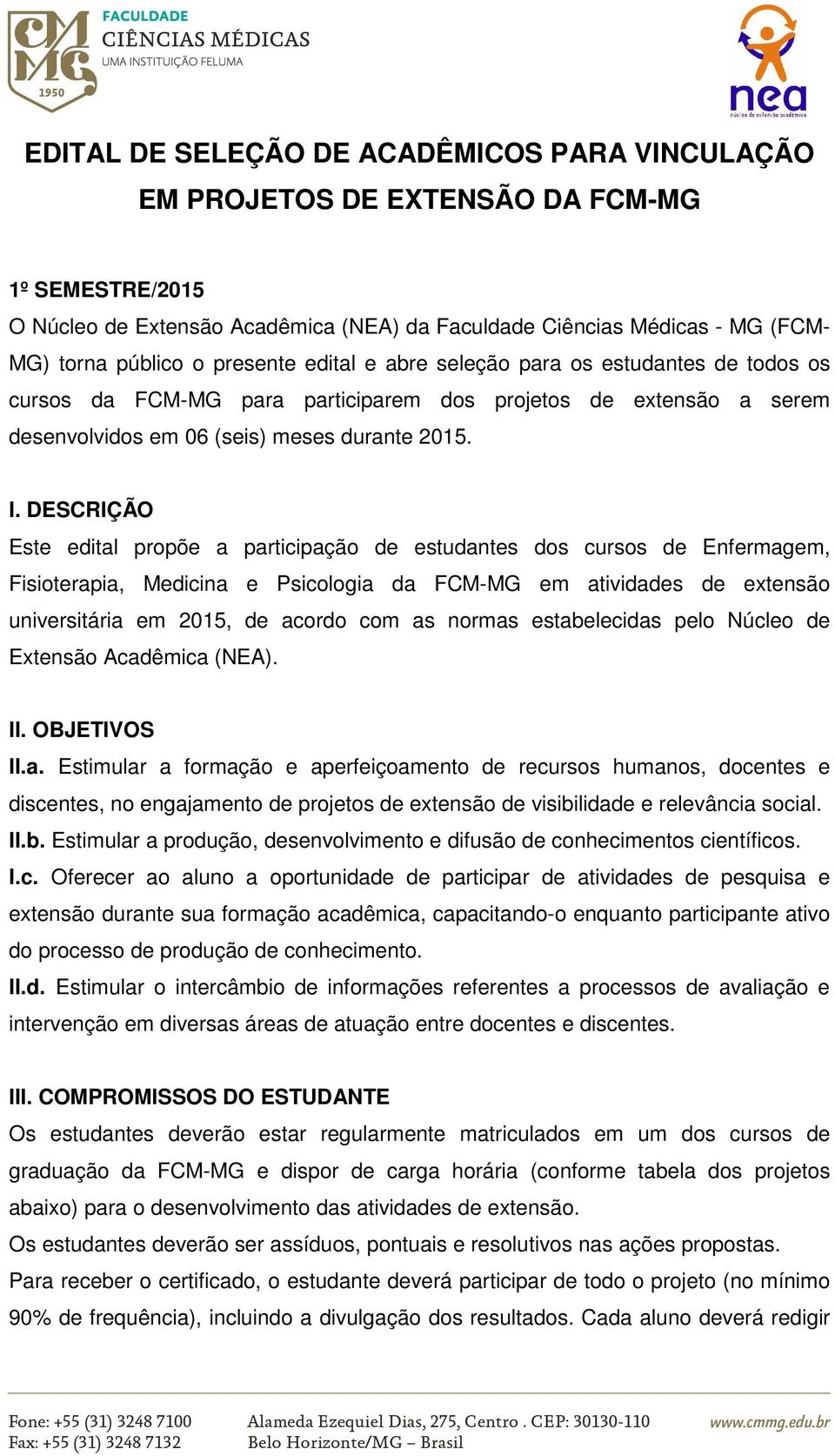 DESCRIÇÃO Este edital propõe a participação de estudantes dos cursos de Enfermagem, Fisioterapia, Medicina e Psicologia da FCM-MG em atividades de extensão universitária em 2015, de acordo com as