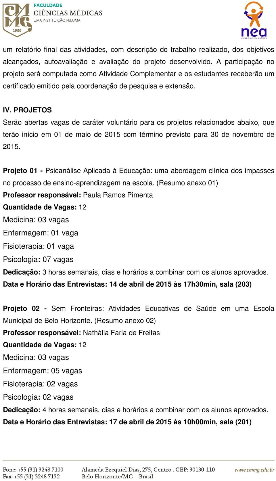 PROJETOS Serão abertas vagas de caráter voluntário para os projetos relacionados abaixo, que terão início em 01 de maio de 2015 com término previsto para 30 de novembro de 2015.