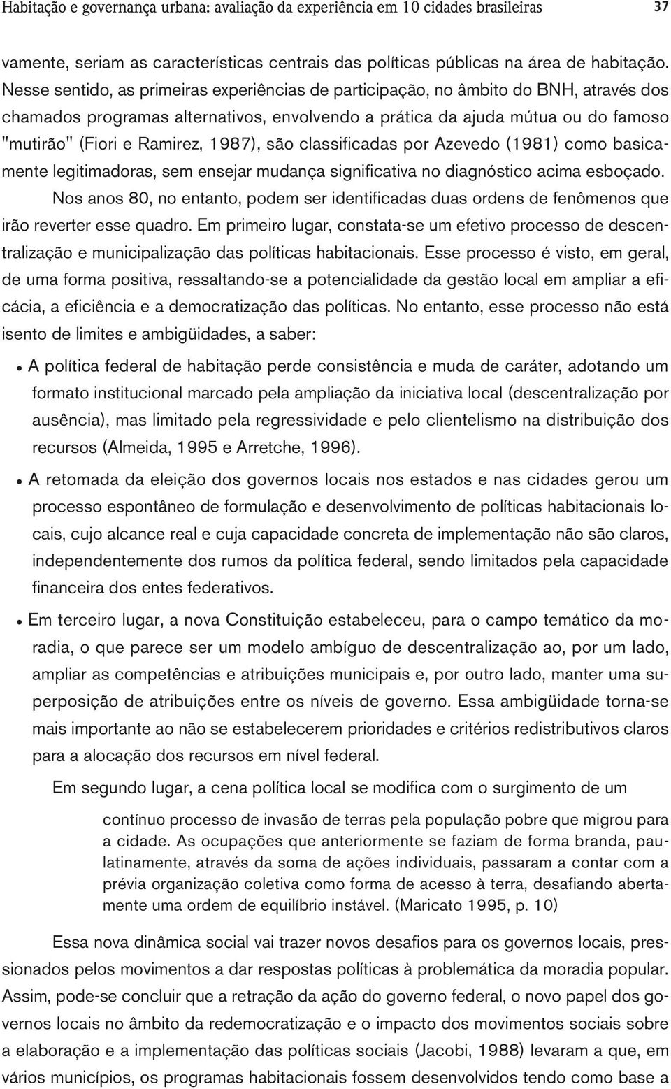 987), são classificadas por Azevedo (98) como basicamente legitimadoras, sem ensejar mudança significativa no diagnóstico acima esboçado.