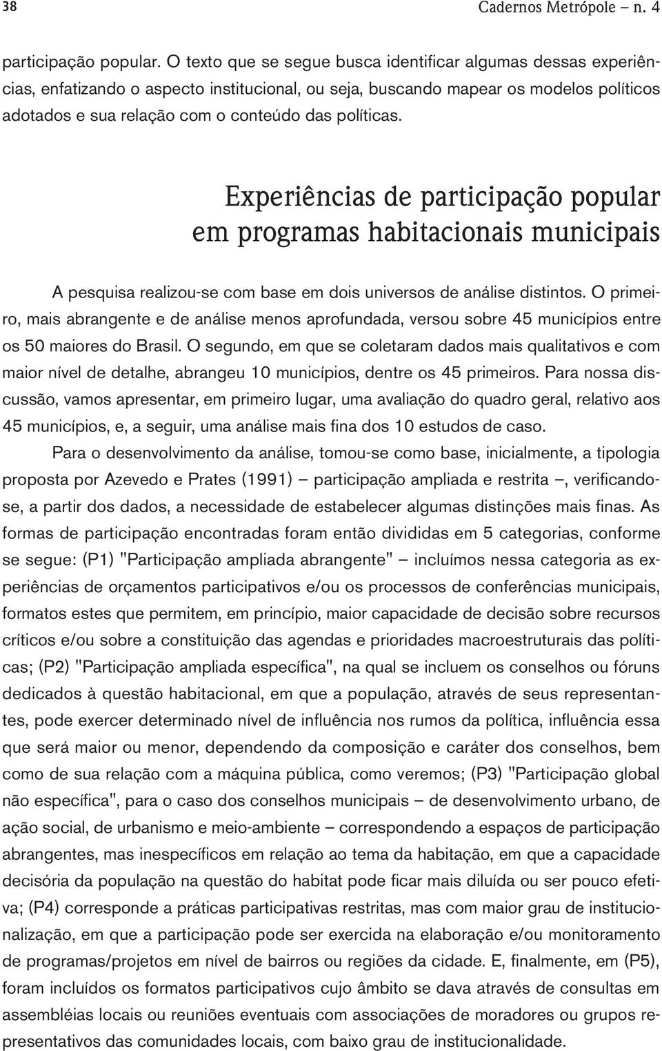 políticas. Experiências de participação popular em programas habitacionais municipais A pesquisa realizou-se com base em dois universos de análise distintos.