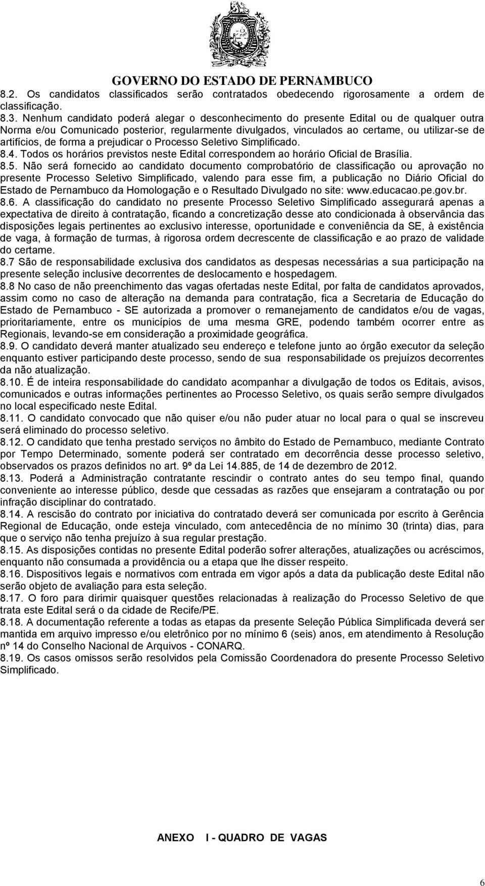 de forma a prejudicar o Processo Seletivo Simplificado. 8.4. Todos os horários previstos neste Edital correspondem ao horário Oficial de Brasília. 8.5.