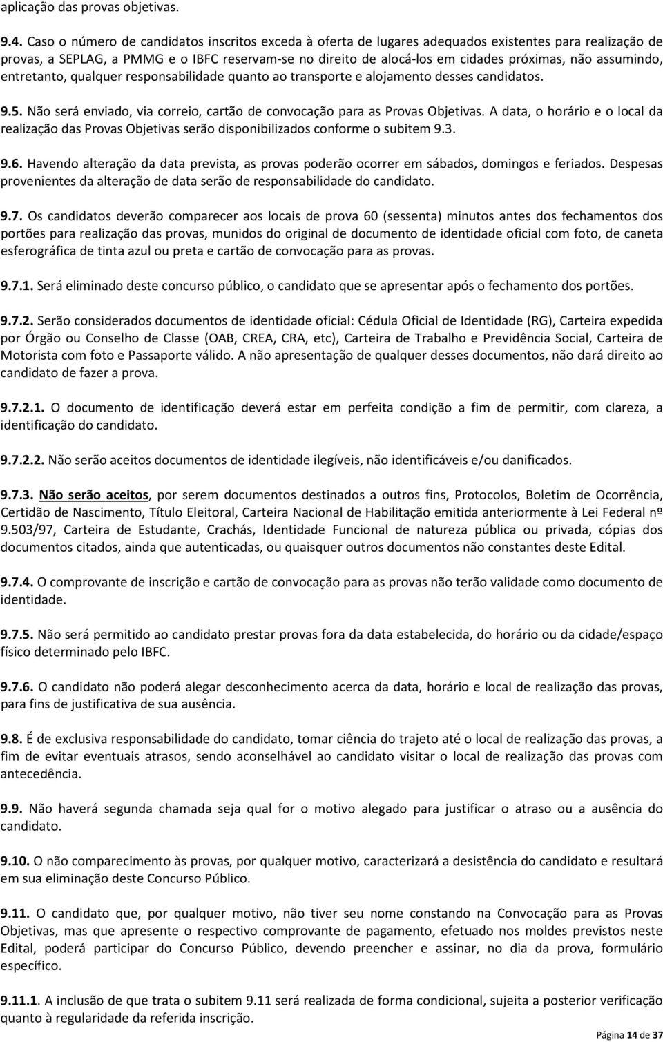 assumindo, entretanto, qualquer responsabilidade quanto ao transporte e alojamento desses candidatos. 9.5. Não será enviado, via correio, cartão de convocação para as Provas Objetivas.