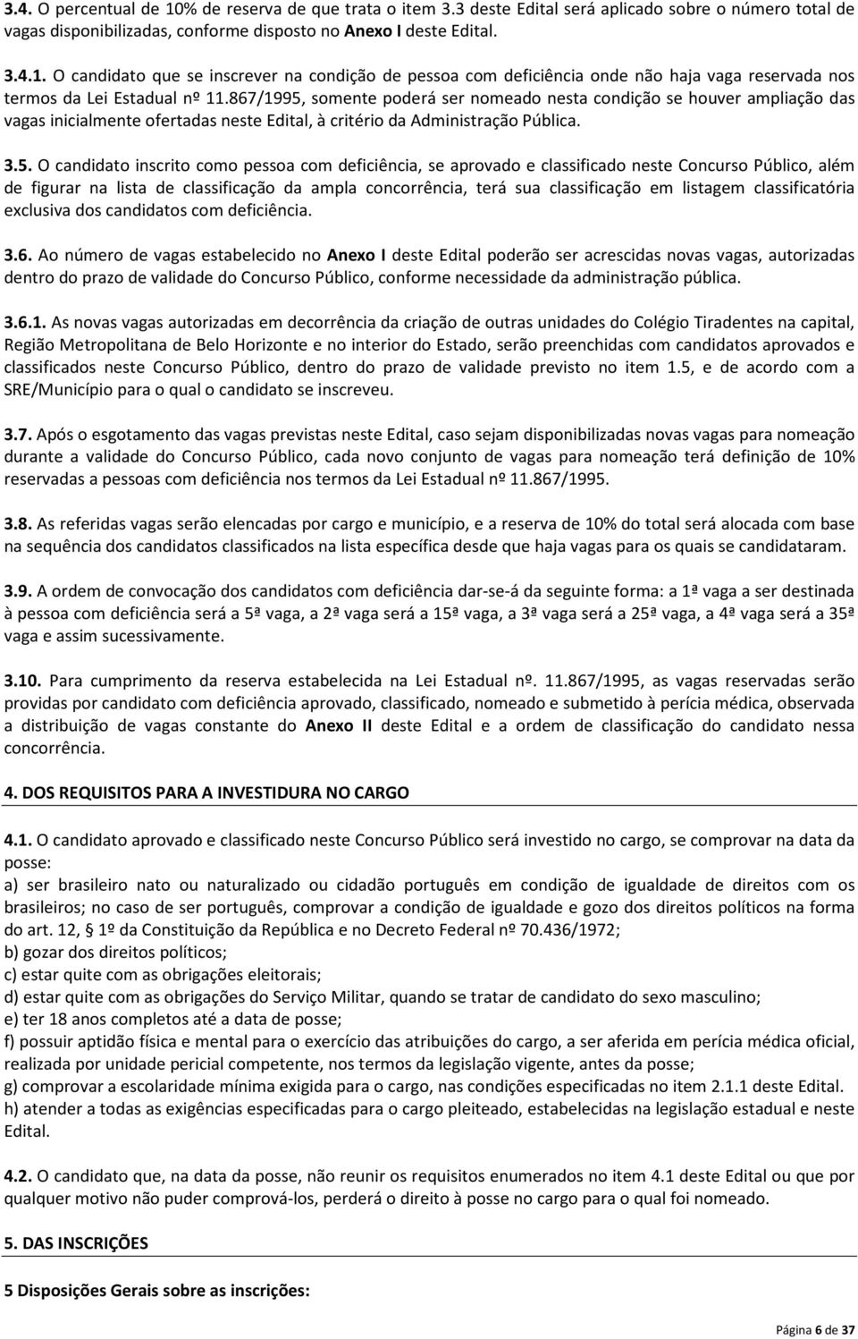 somente poderá ser nomeado nesta condição se houver ampliação das vagas inicialmente ofertadas neste Edital, à critério da Administração Pública. 3.5.