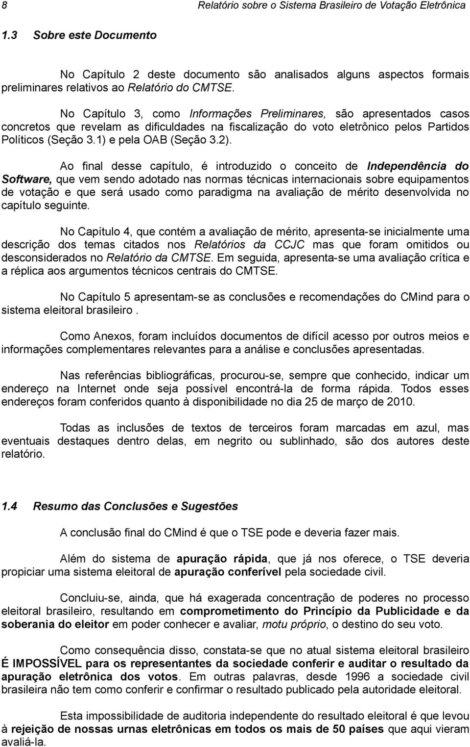 2). Ao final desse capítulo, é introduzido o conceito de Independência do Software, que vem sendo adotado nas normas técnicas internacionais sobre equipamentos de votação e que será usado como