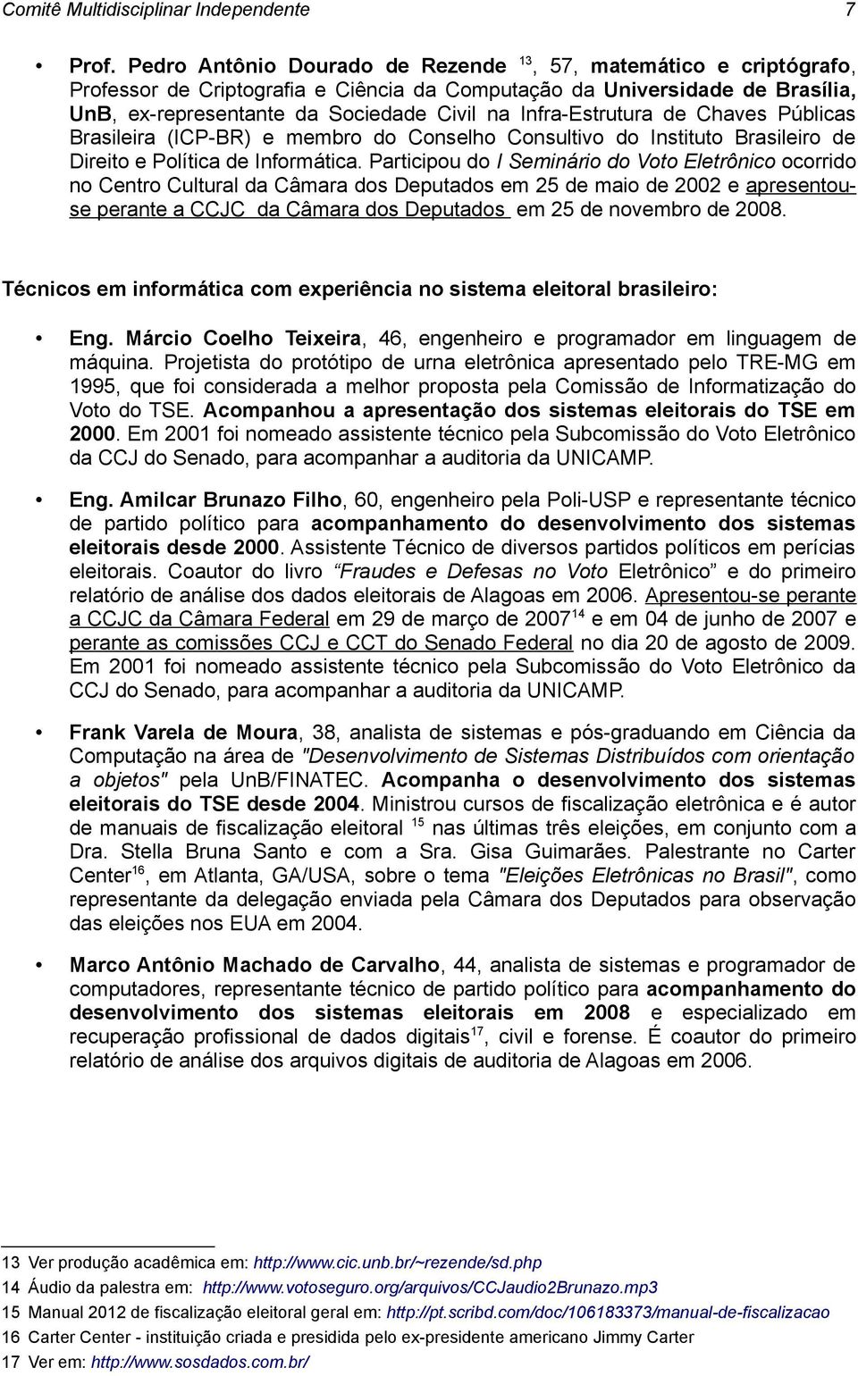 Infra-Estrutura de Chaves Públicas Brasileira (ICP-BR) e membro do Conselho Consultivo do Instituto Brasileiro de Direito e Política de Informática.