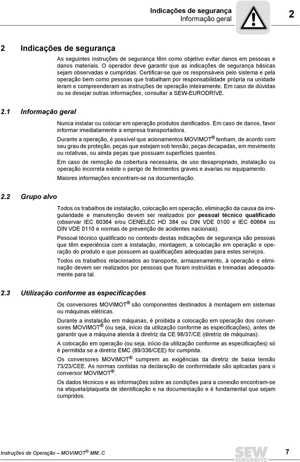 Certificar-se que os responsáveis pelo sistema e pela operação bem como pessoas que trabalham por responsabilidade própria na unidade leram e compreenderam as instruções de operação inteiramente.