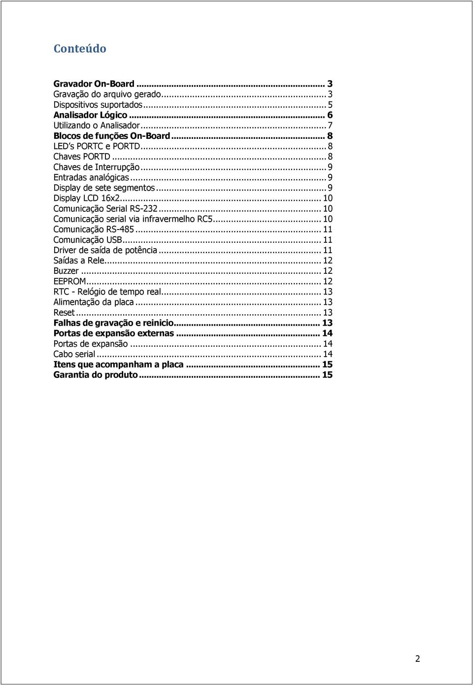 .. 10 Comunicação serial via infravermelho RC5... 10 Comunicação RS-485... 11 Comunicação USB... 11 Driver de saída de potência... 11 Saídas a Rele... 12 Buzzer... 12 EEPROM.