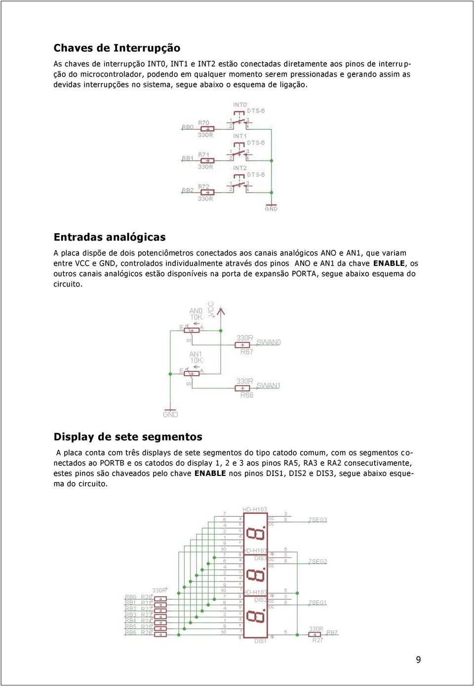 Entradas analógicas A placa dispõe de dois potenciômetros conectados aos canais analógicos ANO e AN1, que variam entre VCC e GND, controlados individualmente através dos pinos ANO e AN1 da chave