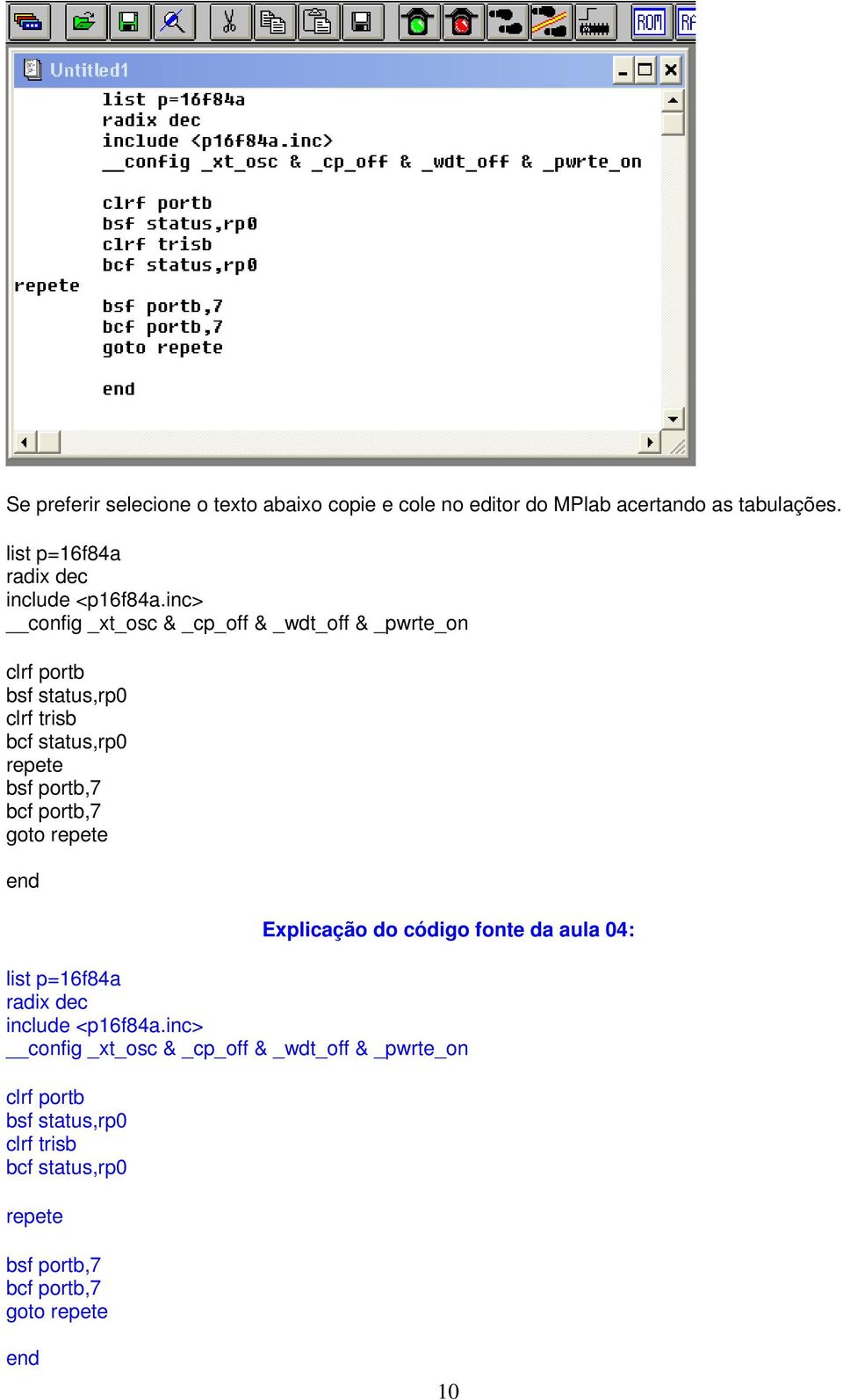 inc> config _xt_osc & _cp_off & _wdt_off & _pwrte_on clrf portb bsf status,rp0 clrf trisb bcf status,rp0 repete bsf portb,7 bcf